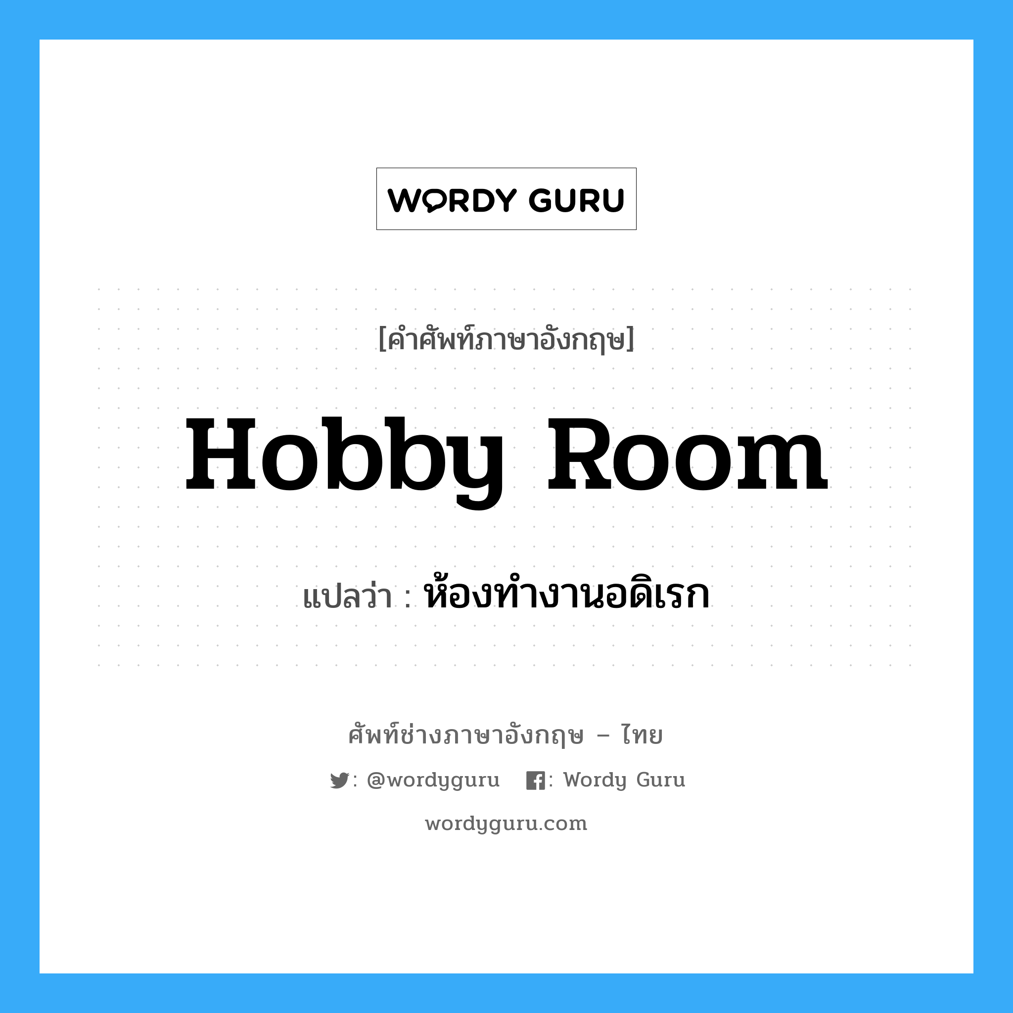 hobby room แปลว่า?, คำศัพท์ช่างภาษาอังกฤษ - ไทย hobby room คำศัพท์ภาษาอังกฤษ hobby room แปลว่า ห้องทำงานอดิเรก