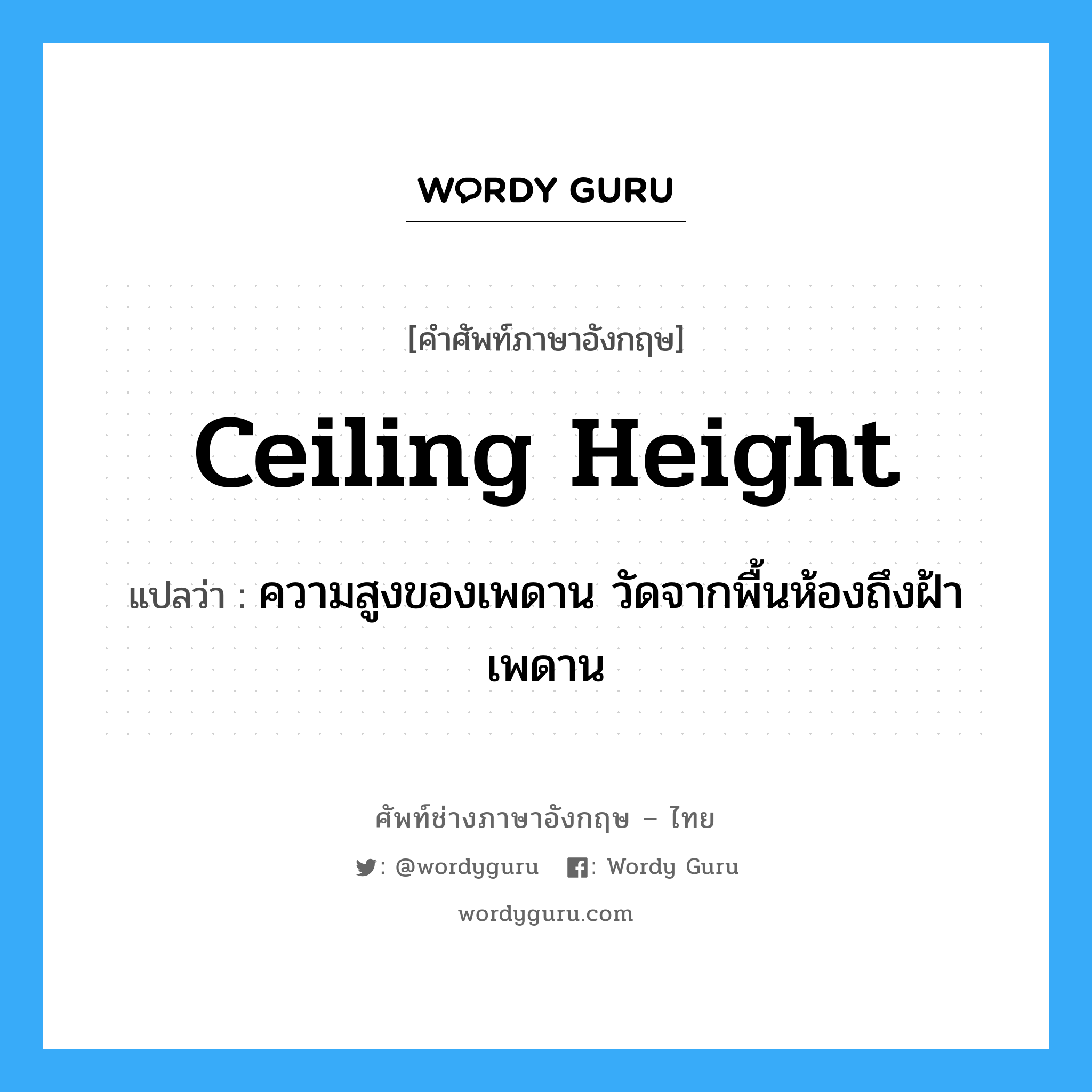 ceiling height แปลว่า?, คำศัพท์ช่างภาษาอังกฤษ - ไทย ceiling height คำศัพท์ภาษาอังกฤษ ceiling height แปลว่า ความสูงของเพดาน วัดจากพื้นห้องถึงฝ้าเพดาน