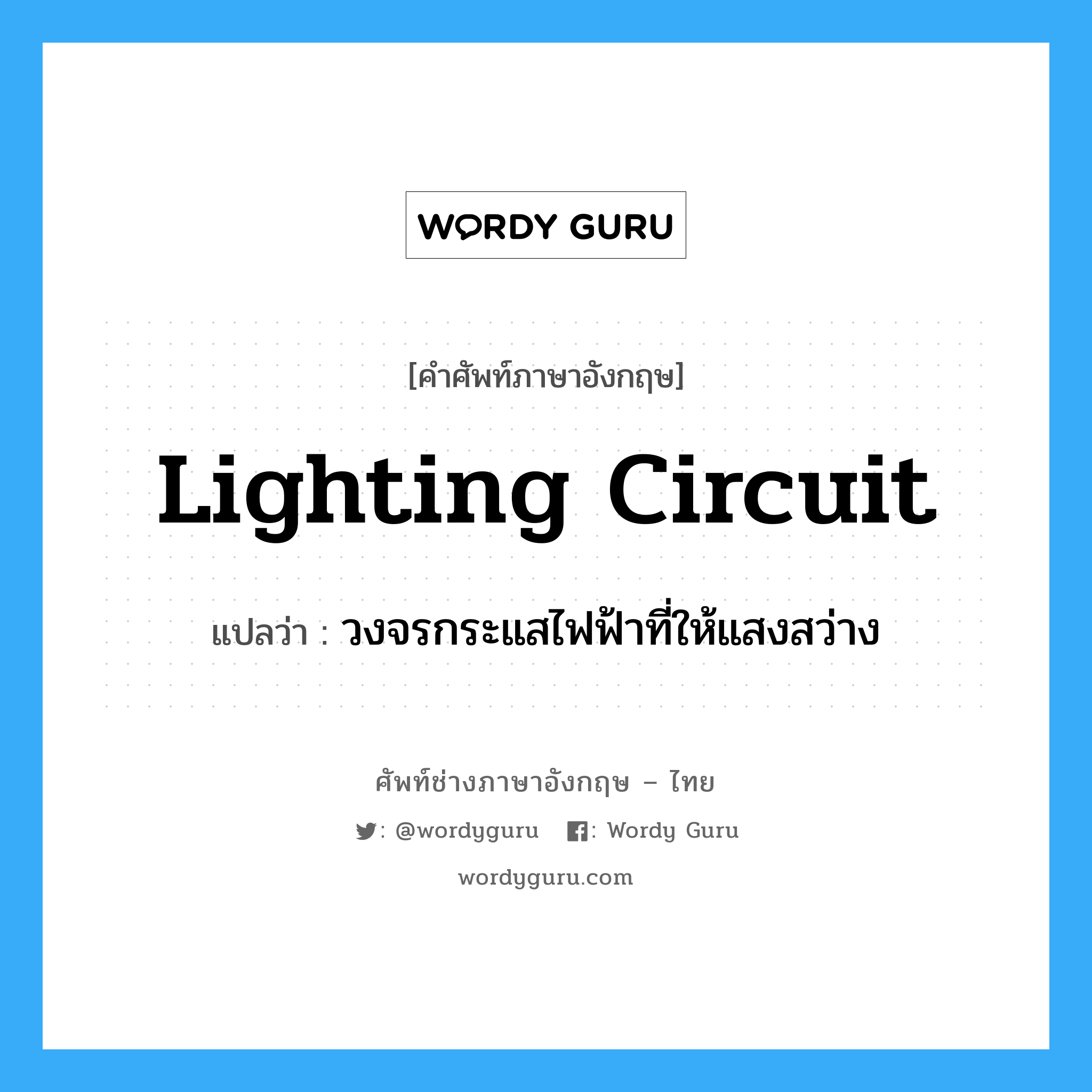 lighting circuit แปลว่า?, คำศัพท์ช่างภาษาอังกฤษ - ไทย lighting circuit คำศัพท์ภาษาอังกฤษ lighting circuit แปลว่า วงจรกระแสไฟฟ้าที่ให้แสงสว่าง
