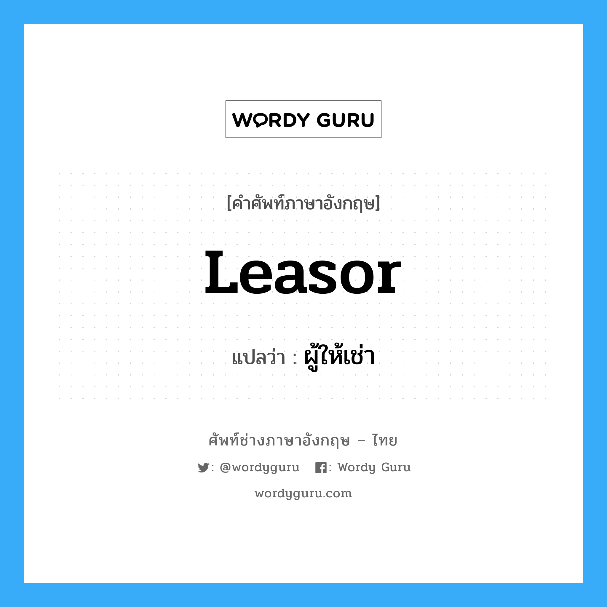 leasor แปลว่า?, คำศัพท์ช่างภาษาอังกฤษ - ไทย leasor คำศัพท์ภาษาอังกฤษ leasor แปลว่า ผู้ให้เช่า