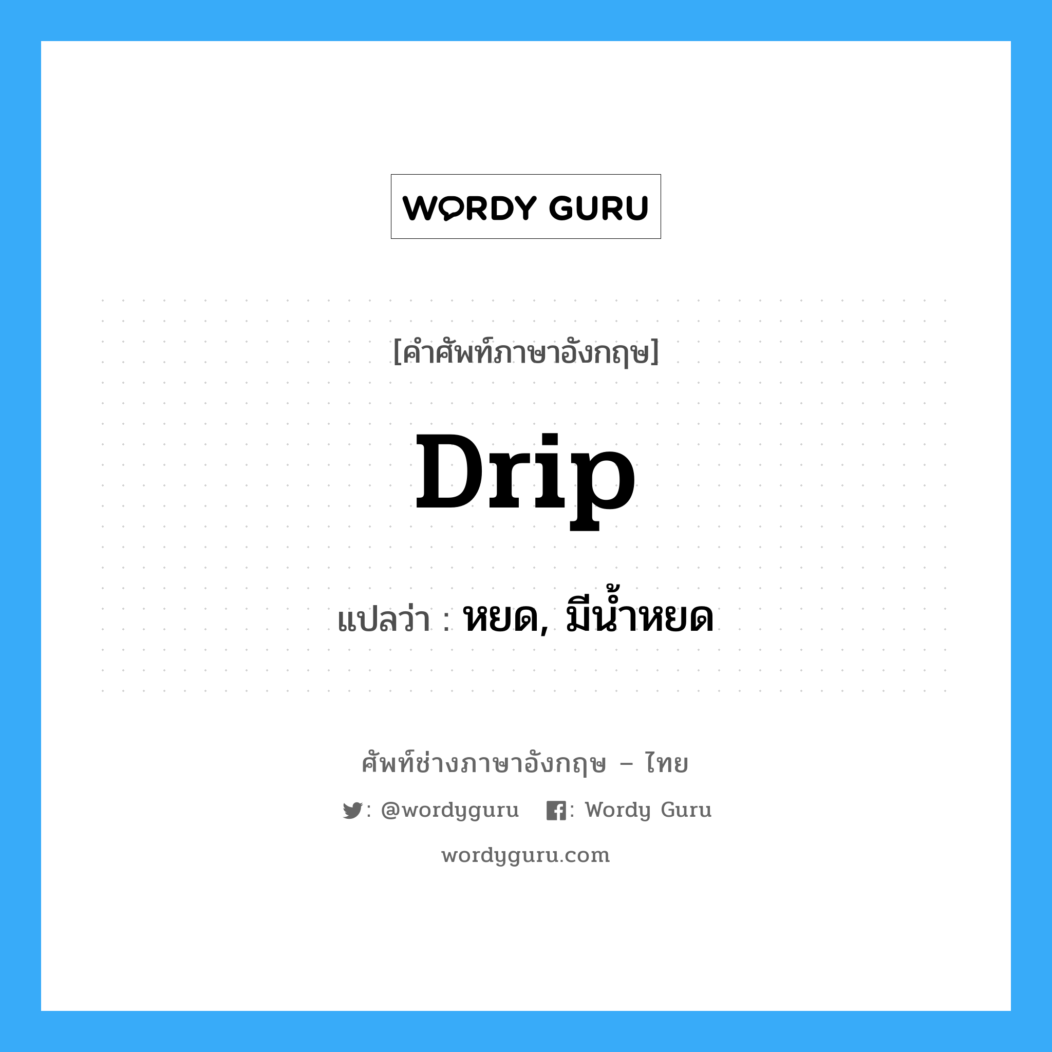 drip แปลว่า?, คำศัพท์ช่างภาษาอังกฤษ - ไทย drip คำศัพท์ภาษาอังกฤษ drip แปลว่า หยด, มีน้ำหยด