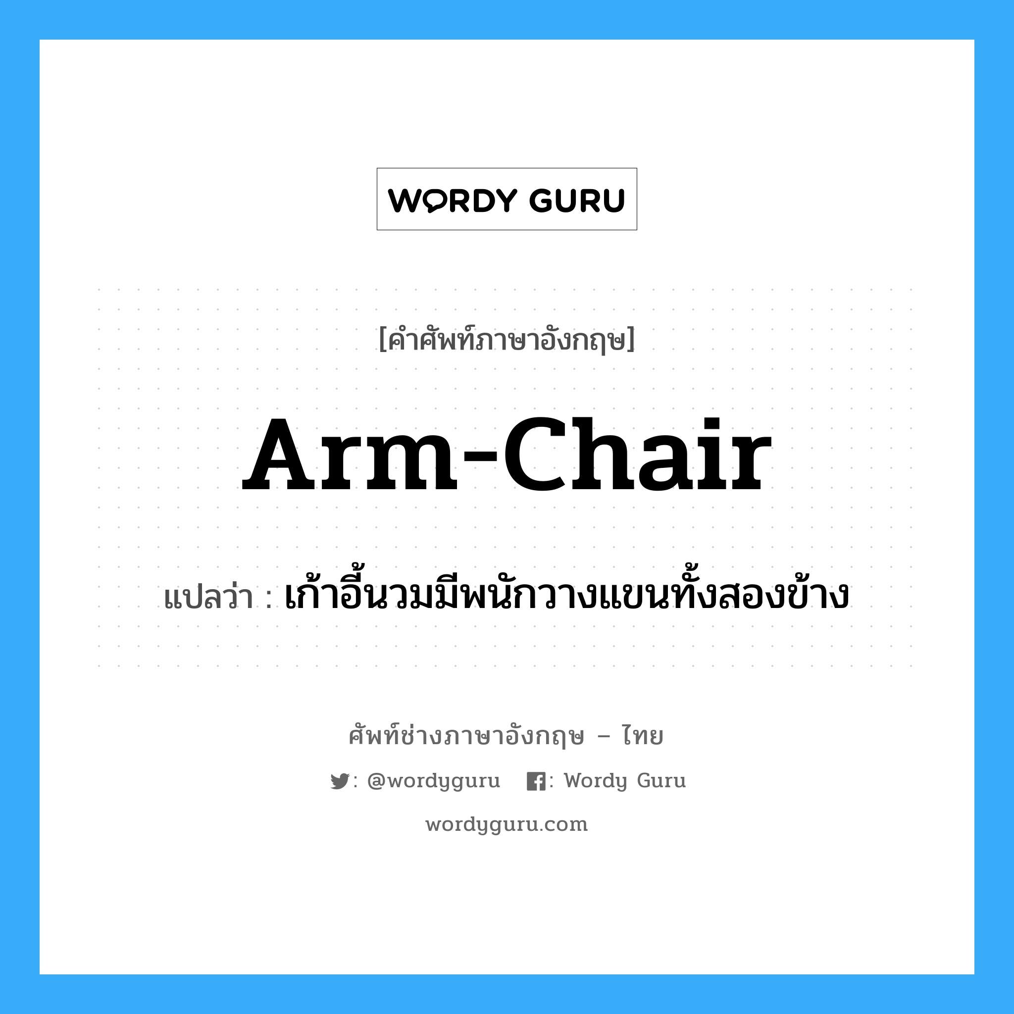 arm-chair แปลว่า?, คำศัพท์ช่างภาษาอังกฤษ - ไทย arm-chair คำศัพท์ภาษาอังกฤษ arm-chair แปลว่า เก้าอี้นวมมีพนักวางแขนทั้งสองข้าง