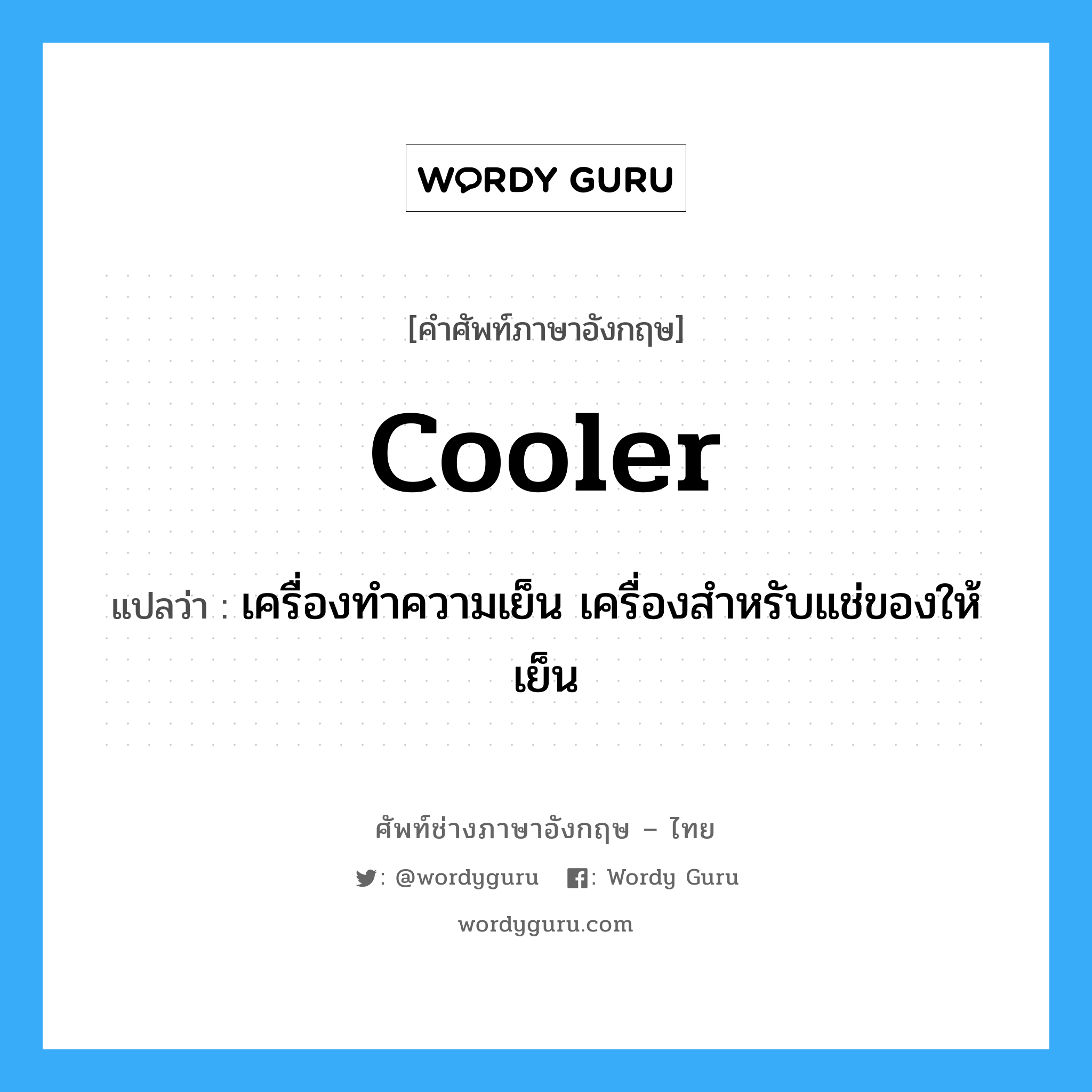 cooler แปลว่า?, คำศัพท์ช่างภาษาอังกฤษ - ไทย cooler คำศัพท์ภาษาอังกฤษ cooler แปลว่า เครื่องทำความเย็น เครื่องสำหรับแช่ของให้เย็น