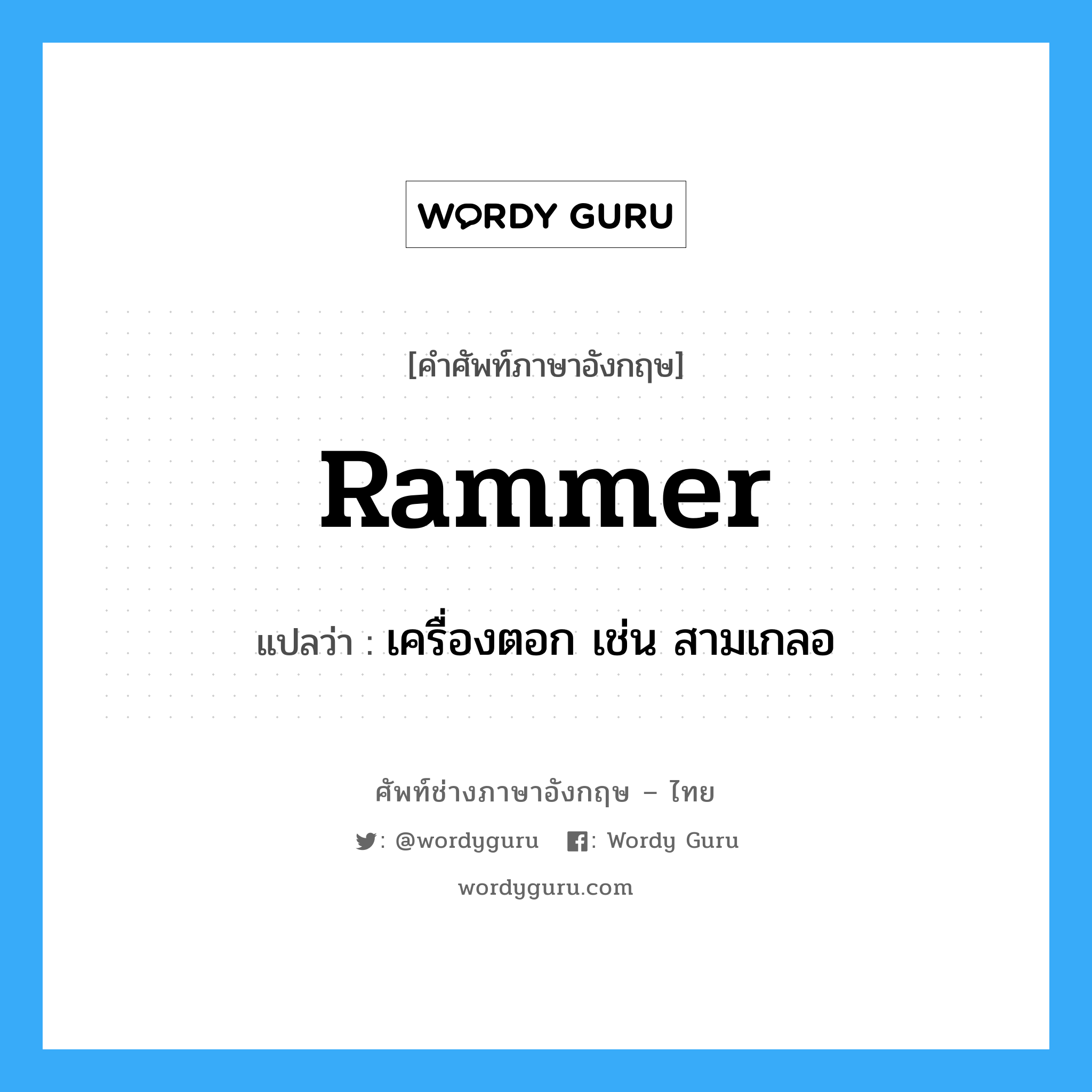 rammer แปลว่า?, คำศัพท์ช่างภาษาอังกฤษ - ไทย rammer คำศัพท์ภาษาอังกฤษ rammer แปลว่า เครื่องตอก เช่น สามเกลอ