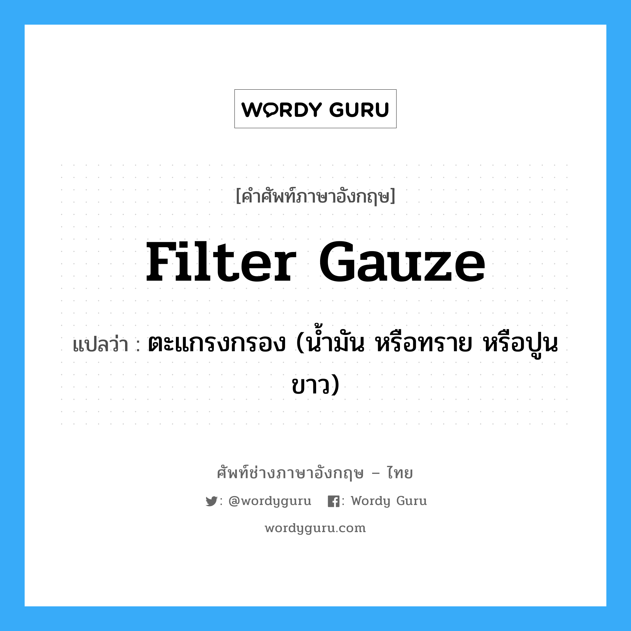 filter gauze แปลว่า?, คำศัพท์ช่างภาษาอังกฤษ - ไทย filter gauze คำศัพท์ภาษาอังกฤษ filter gauze แปลว่า ตะแกรงกรอง (น้ำมัน หรือทราย หรือปูนขาว)