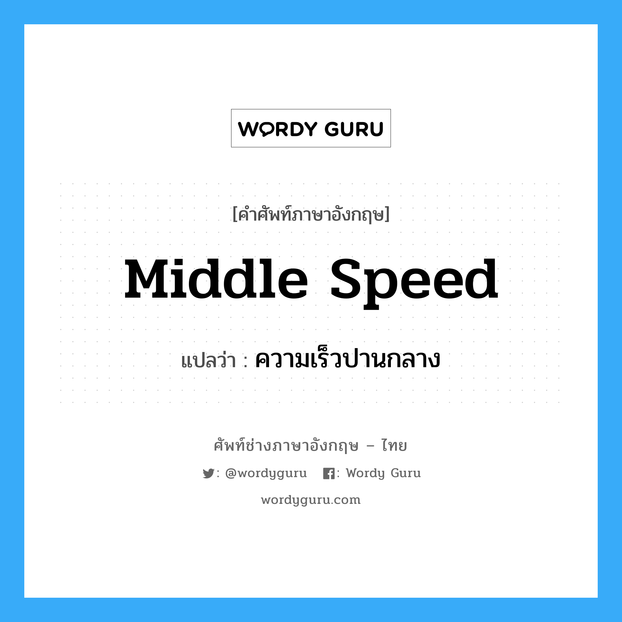 ความเร็วปานกลาง ภาษาอังกฤษ?, คำศัพท์ช่างภาษาอังกฤษ - ไทย ความเร็วปานกลาง คำศัพท์ภาษาอังกฤษ ความเร็วปานกลาง แปลว่า middle speed