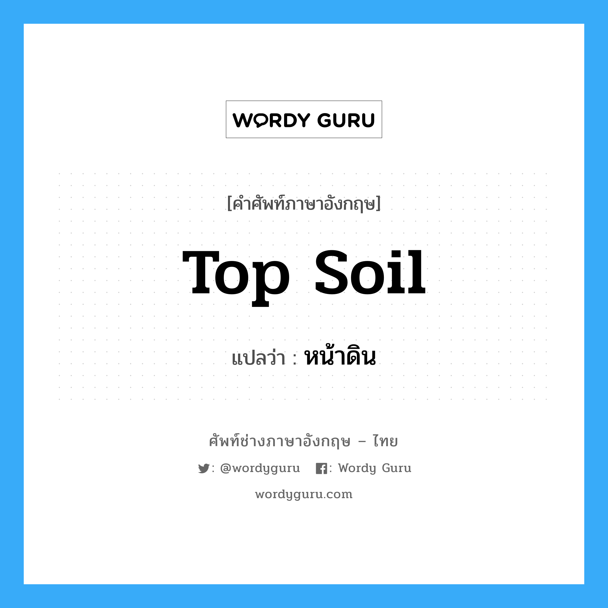 top soil แปลว่า?, คำศัพท์ช่างภาษาอังกฤษ - ไทย top soil คำศัพท์ภาษาอังกฤษ top soil แปลว่า หน้าดิน