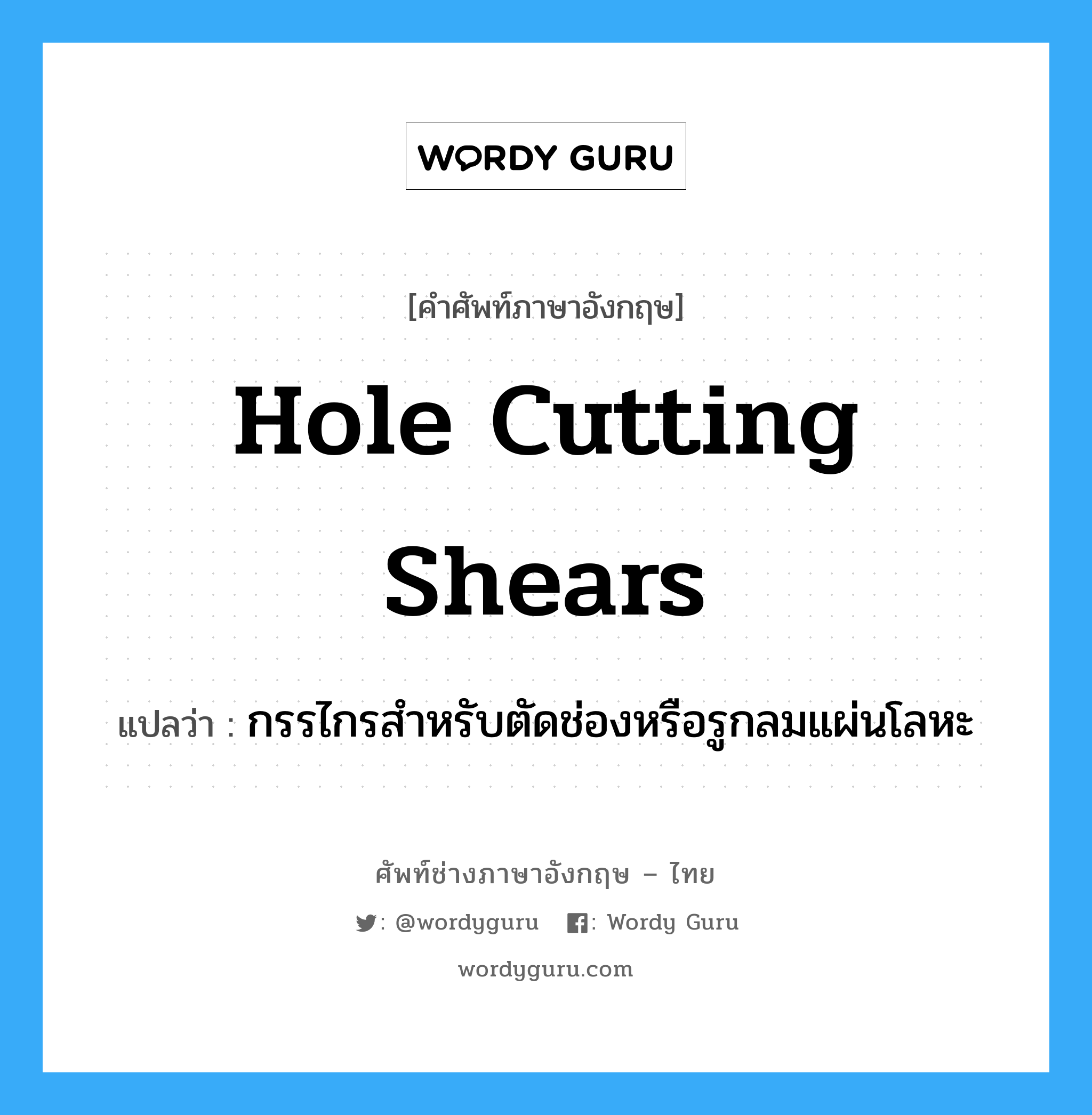 hole cutting shears แปลว่า?, คำศัพท์ช่างภาษาอังกฤษ - ไทย hole cutting shears คำศัพท์ภาษาอังกฤษ hole cutting shears แปลว่า กรรไกรสำหรับตัดช่องหรือรูกลมแผ่นโลหะ