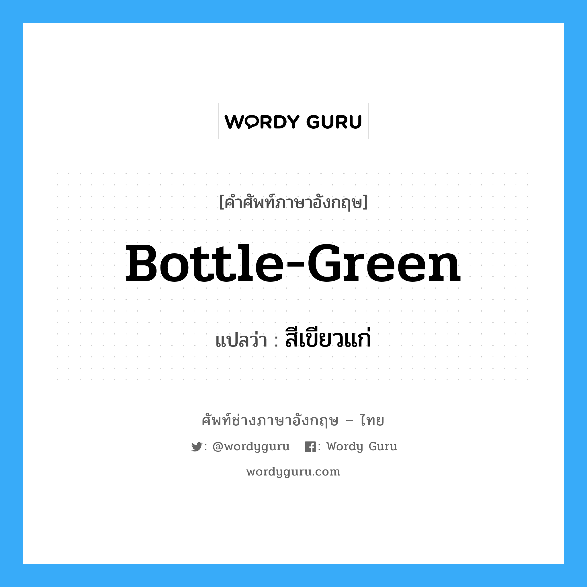 bottle-green แปลว่า?, คำศัพท์ช่างภาษาอังกฤษ - ไทย bottle-green คำศัพท์ภาษาอังกฤษ bottle-green แปลว่า สีเขียวแก่