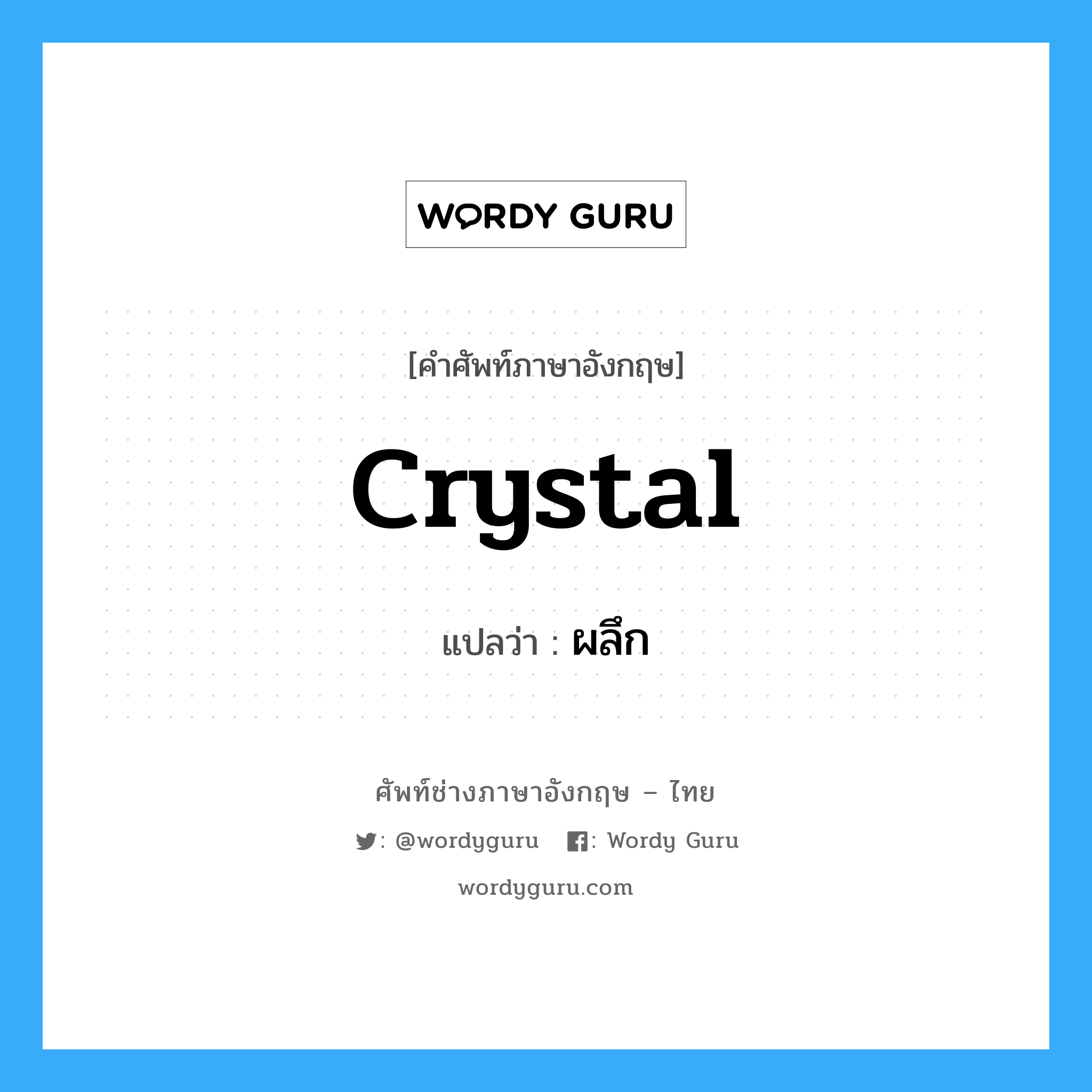 crystal แปลว่า?, คำศัพท์ช่างภาษาอังกฤษ - ไทย crystal คำศัพท์ภาษาอังกฤษ crystal แปลว่า ผลึก