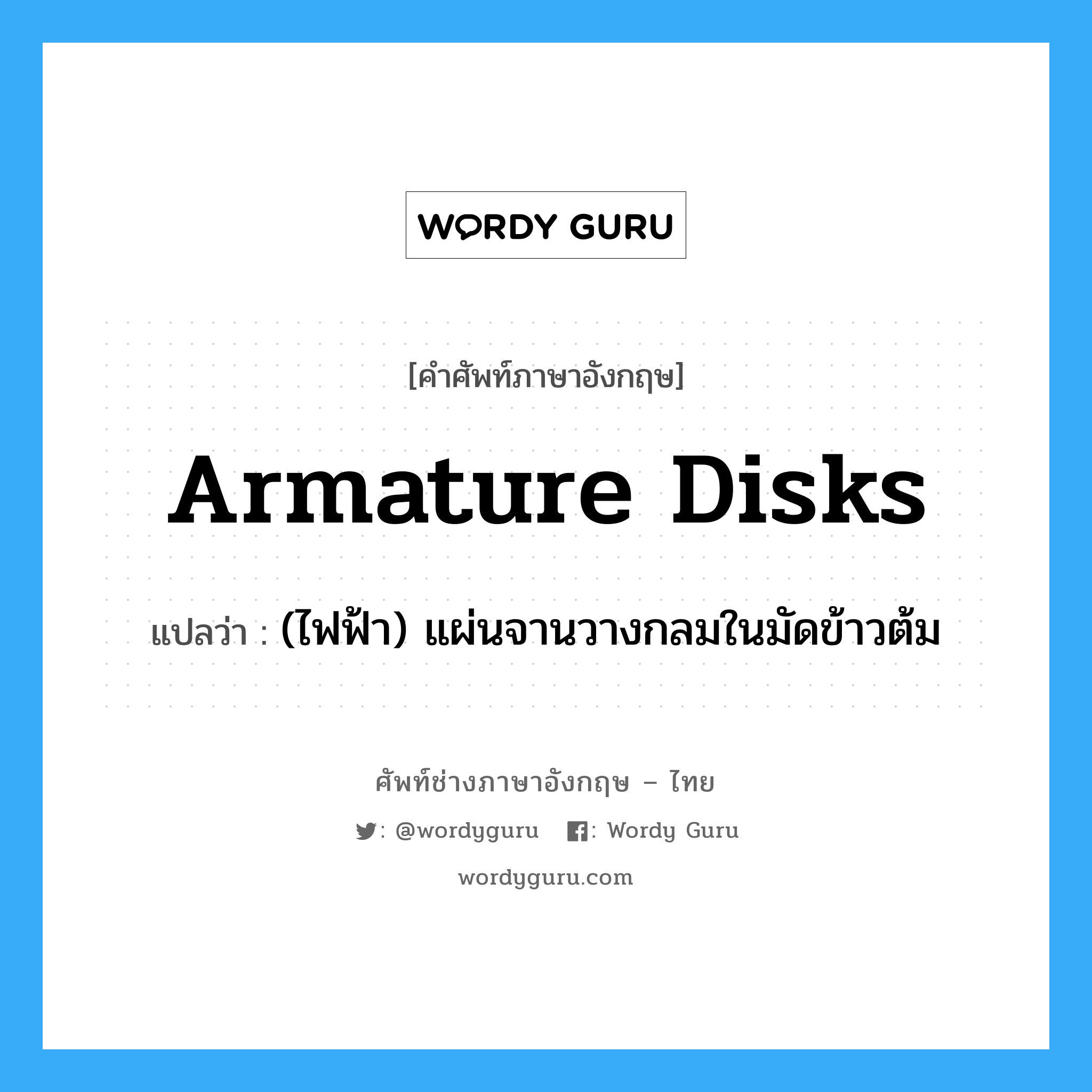 armature disks แปลว่า?, คำศัพท์ช่างภาษาอังกฤษ - ไทย armature disks คำศัพท์ภาษาอังกฤษ armature disks แปลว่า (ไฟฟ้า) แผ่นจานวางกลมในมัดข้าวต้ม