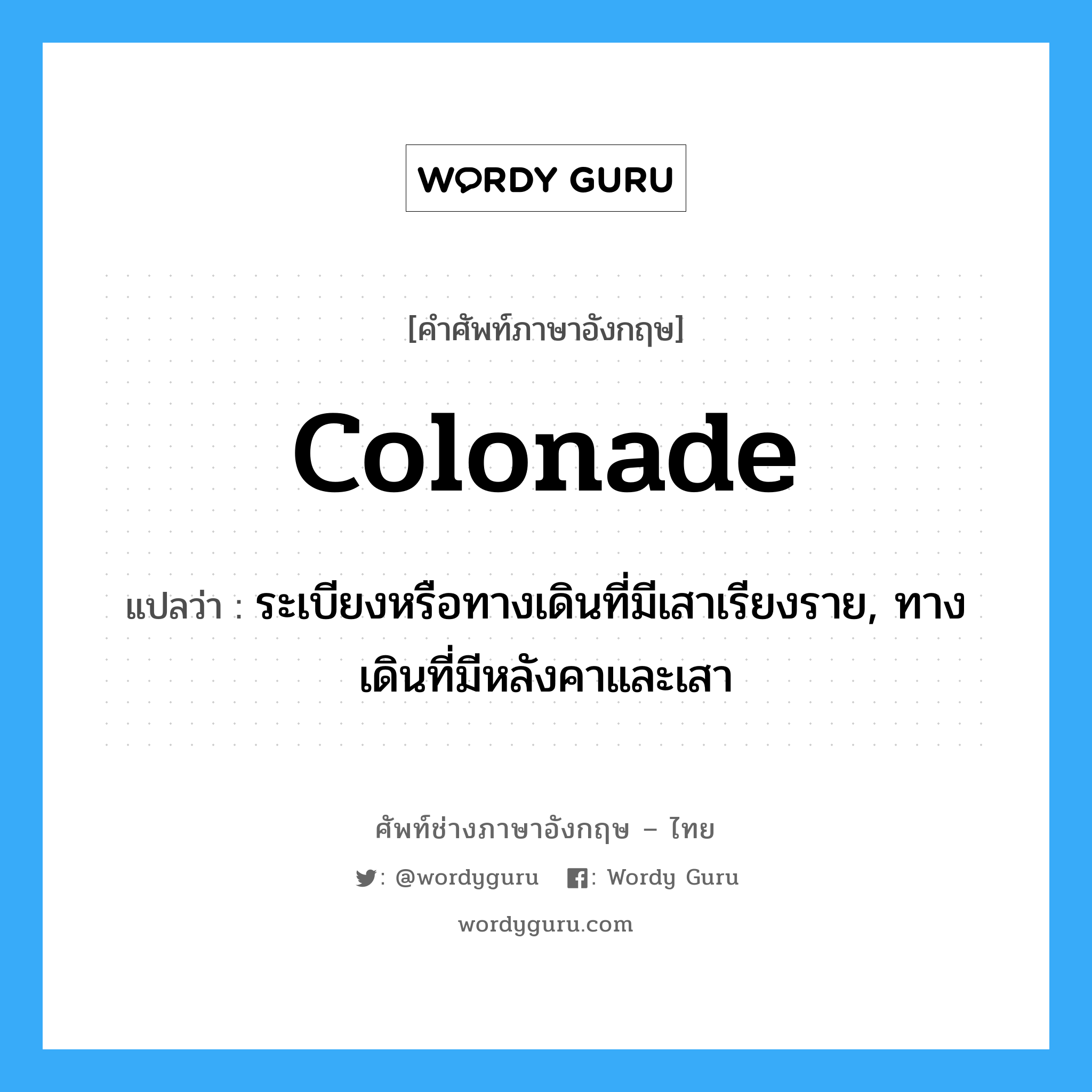 colonade แปลว่า?, คำศัพท์ช่างภาษาอังกฤษ - ไทย colonade คำศัพท์ภาษาอังกฤษ colonade แปลว่า ระเบียงหรือทางเดินที่มีเสาเรียงราย, ทางเดินที่มีหลังคาและเสา