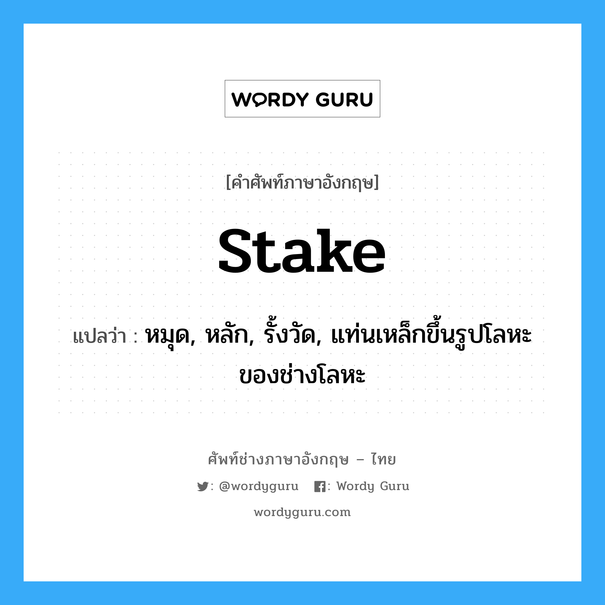 stake แปลว่า?, คำศัพท์ช่างภาษาอังกฤษ - ไทย stake คำศัพท์ภาษาอังกฤษ stake แปลว่า หมุด, หลัก, รั้งวัด, แท่นเหล็กขึ้นรูปโลหะของช่างโลหะ
