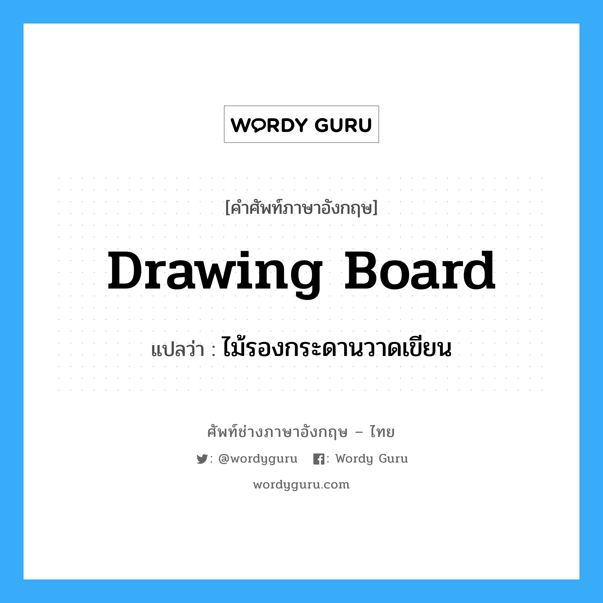 ไม้รองกระดานวาดเขียน ภาษาอังกฤษ?, คำศัพท์ช่างภาษาอังกฤษ - ไทย ไม้รองกระดานวาดเขียน คำศัพท์ภาษาอังกฤษ ไม้รองกระดานวาดเขียน แปลว่า drawing board