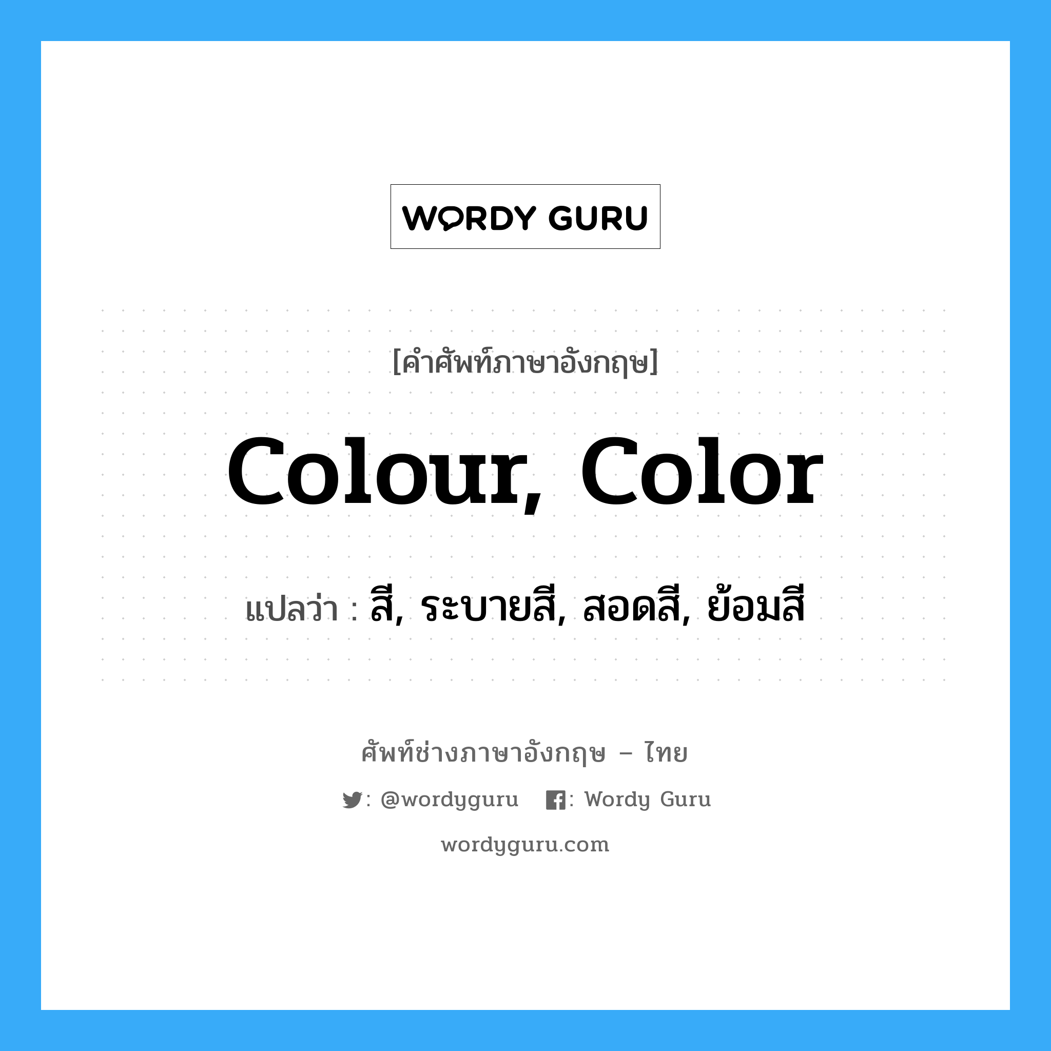 สี, ระบายสี, สอดสี, ย้อมสี ภาษาอังกฤษ?, คำศัพท์ช่างภาษาอังกฤษ - ไทย สี, ระบายสี, สอดสี, ย้อมสี คำศัพท์ภาษาอังกฤษ สี, ระบายสี, สอดสี, ย้อมสี แปลว่า colour, color