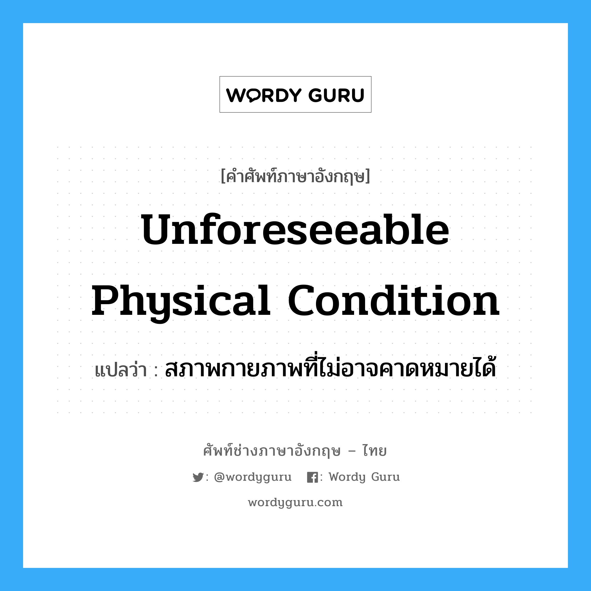 Unforeseeable Physical Condition แปลว่า?, คำศัพท์ช่างภาษาอังกฤษ - ไทย Unforeseeable Physical Condition คำศัพท์ภาษาอังกฤษ Unforeseeable Physical Condition แปลว่า สภาพกายภาพที่ไม่อาจคาดหมายได้
