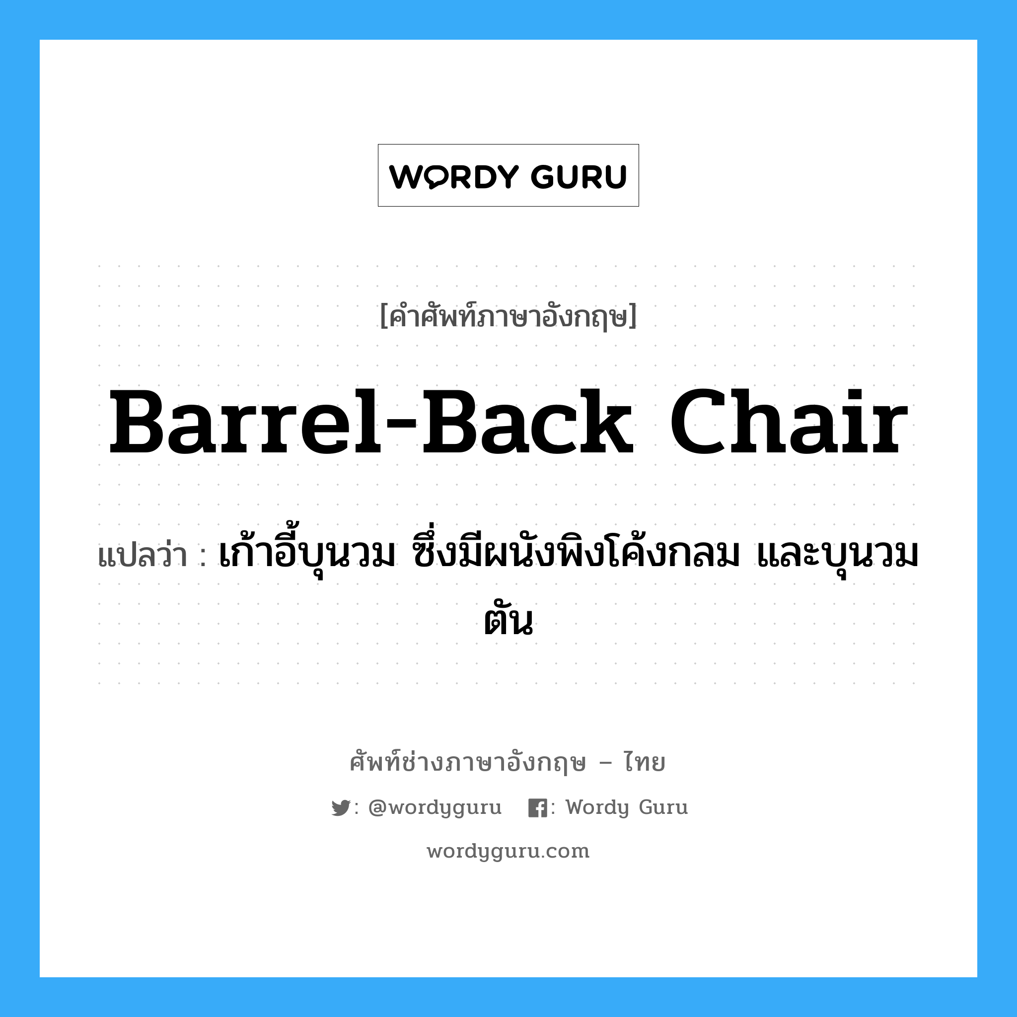 barrel-back chair แปลว่า?, คำศัพท์ช่างภาษาอังกฤษ - ไทย barrel-back chair คำศัพท์ภาษาอังกฤษ barrel-back chair แปลว่า เก้าอี้บุนวม ซึ่งมีผนังพิงโค้งกลม และบุนวมตัน