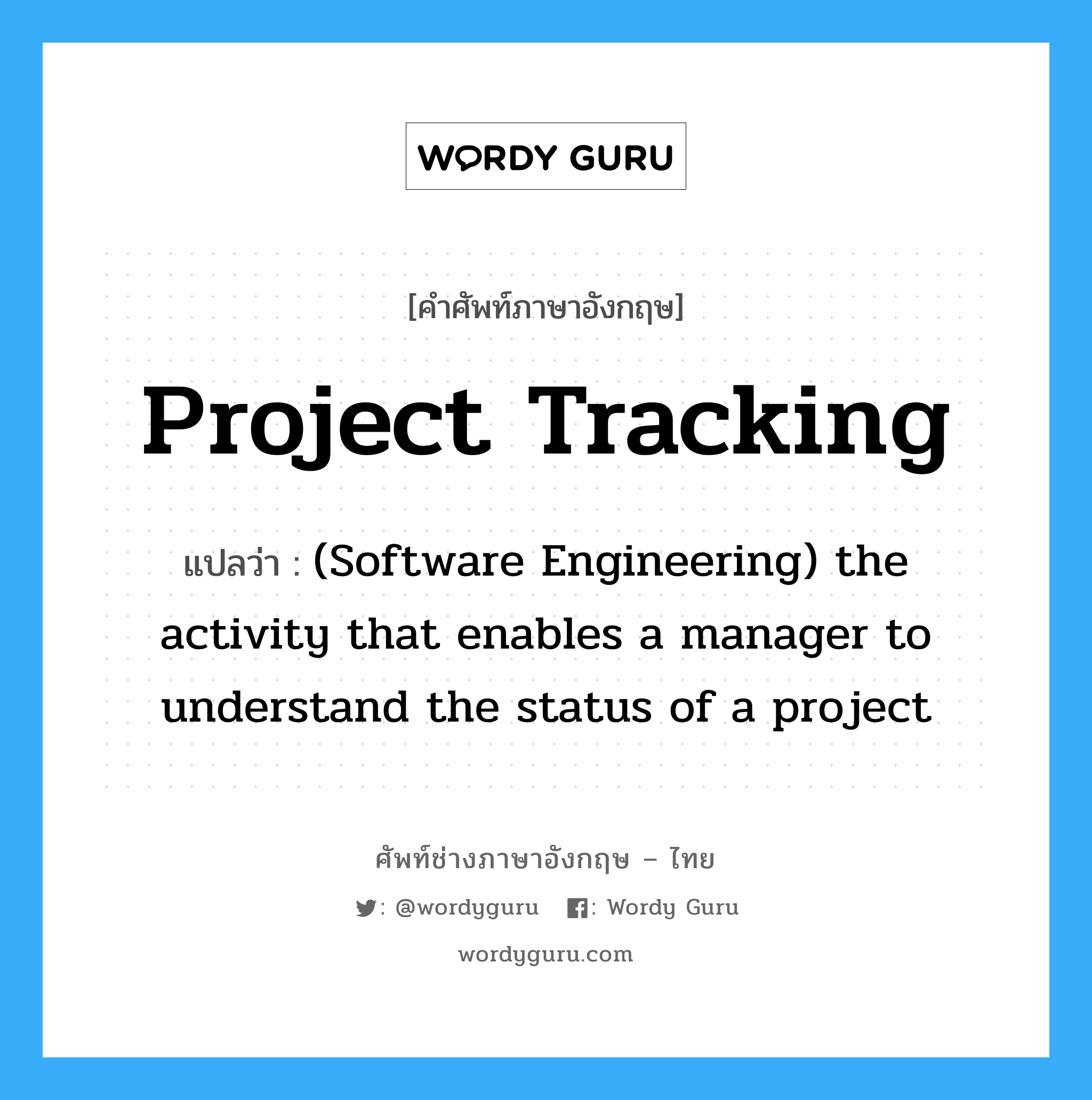 (Software Engineering) the activity that enables a manager to understand the status of a project ภาษาอังกฤษ?, คำศัพท์ช่างภาษาอังกฤษ - ไทย (Software Engineering) the activity that enables a manager to understand the status of a project คำศัพท์ภาษาอังกฤษ (Software Engineering) the activity that enables a manager to understand the status of a project แปลว่า Project tracking