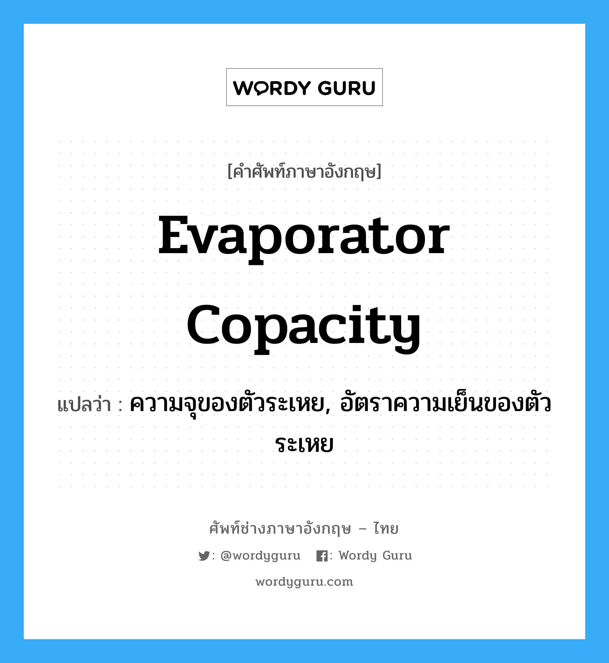 evaporator copacity แปลว่า?, คำศัพท์ช่างภาษาอังกฤษ - ไทย evaporator copacity คำศัพท์ภาษาอังกฤษ evaporator copacity แปลว่า ความจุของตัวระเหย, อัตราความเย็นของตัวระเหย