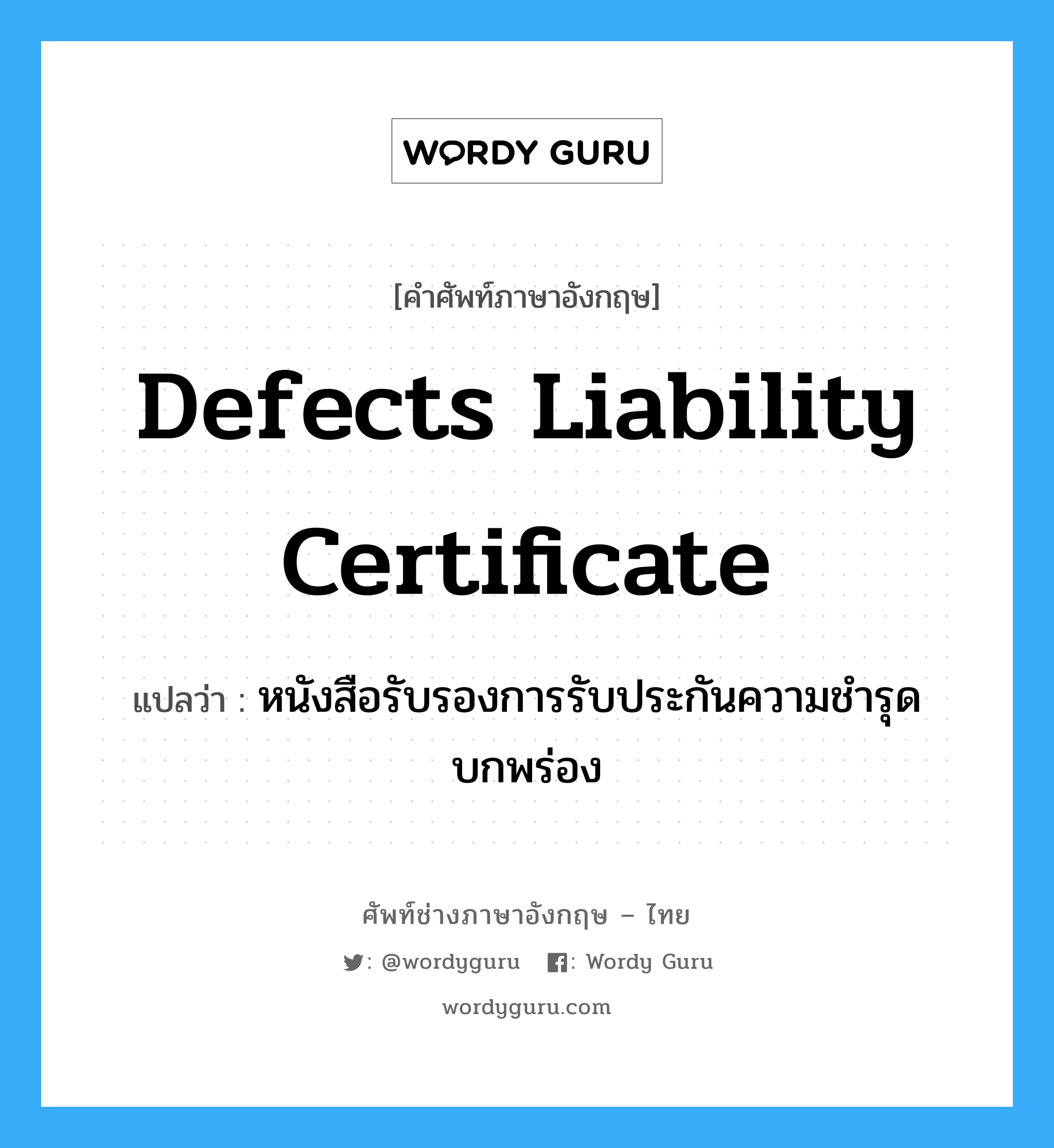 Defects Liability Certificate แปลว่า?, คำศัพท์ช่างภาษาอังกฤษ - ไทย Defects Liability Certificate คำศัพท์ภาษาอังกฤษ Defects Liability Certificate แปลว่า หนังสือรับรองการรับประกันความชำรุดบกพร่อง