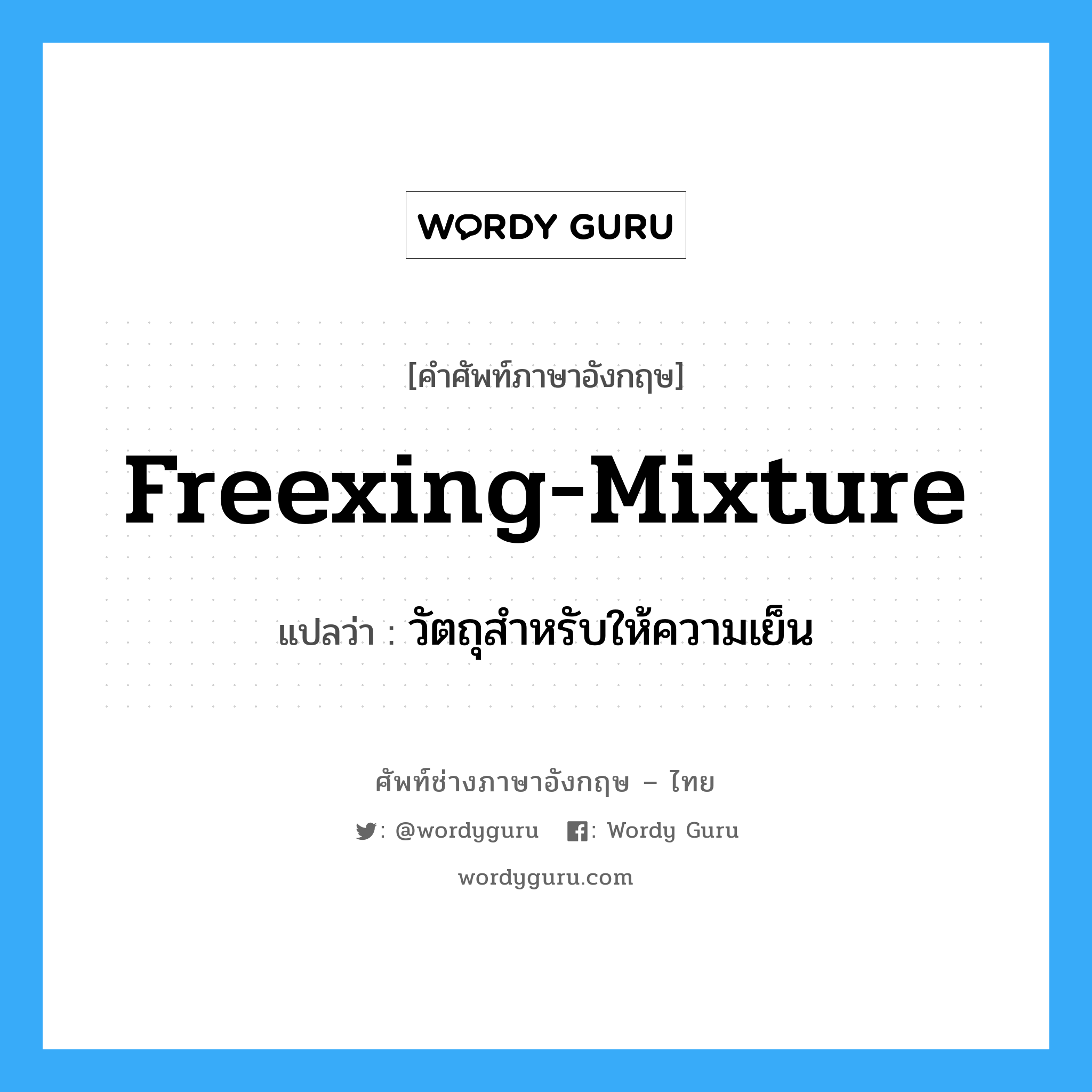 freexing-mixture แปลว่า?, คำศัพท์ช่างภาษาอังกฤษ - ไทย freexing-mixture คำศัพท์ภาษาอังกฤษ freexing-mixture แปลว่า วัตถุสำหรับให้ความเย็น
