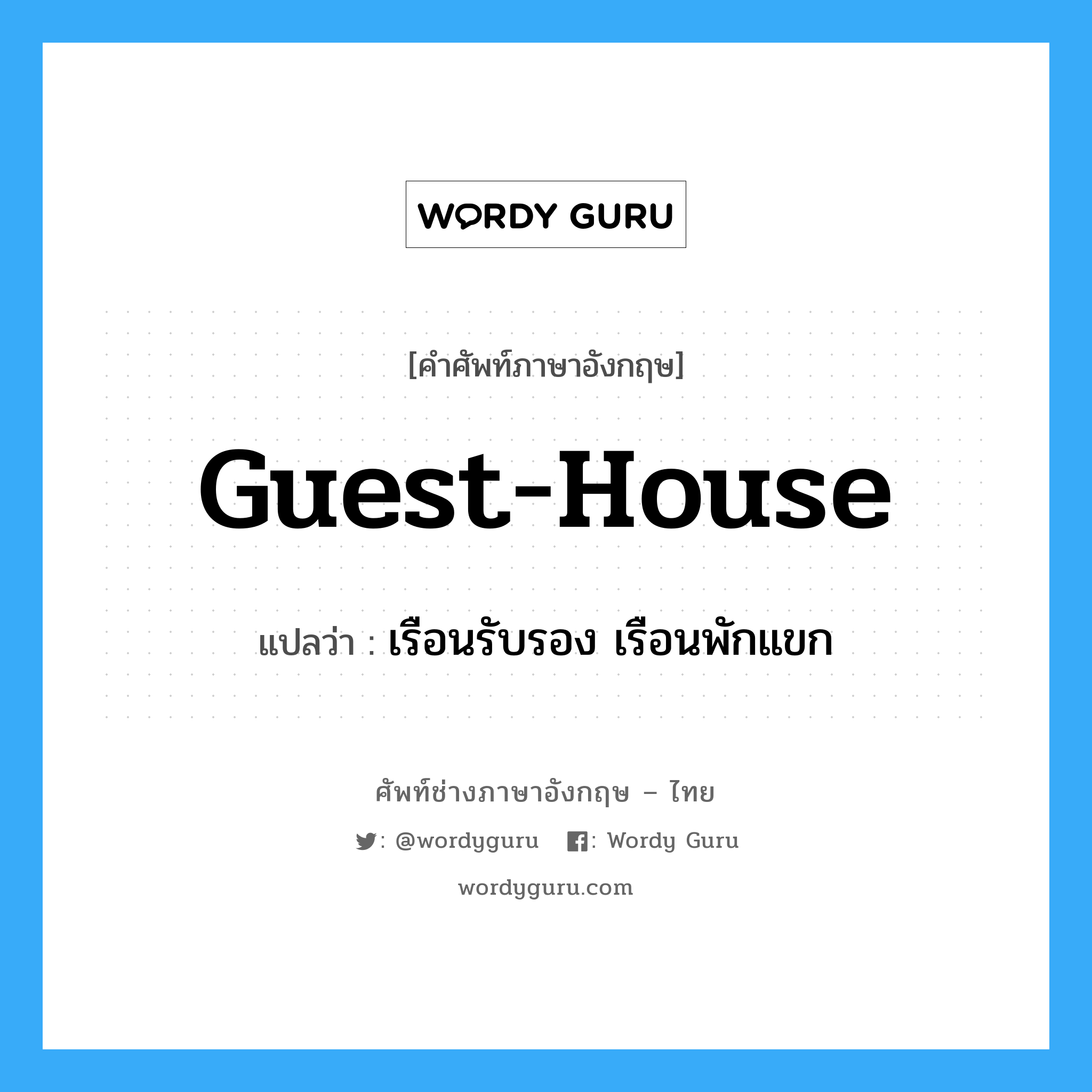 guest-house แปลว่า?, คำศัพท์ช่างภาษาอังกฤษ - ไทย guest-house คำศัพท์ภาษาอังกฤษ guest-house แปลว่า เรือนรับรอง เรือนพักแขก