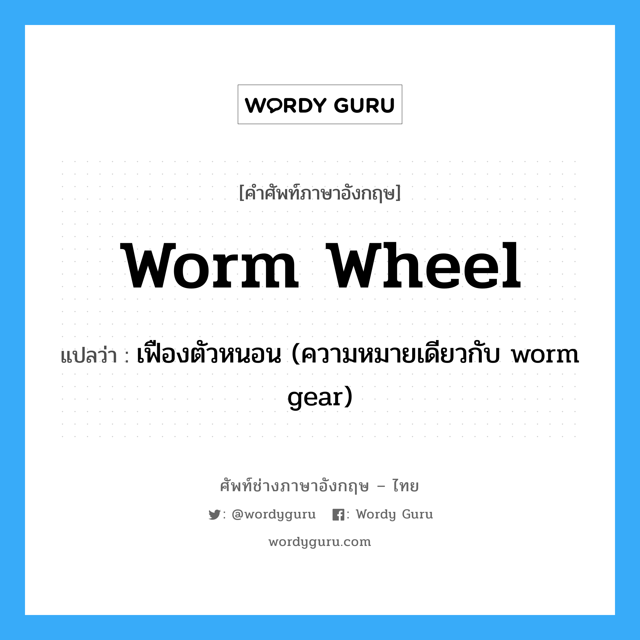 worm wheel แปลว่า?, คำศัพท์ช่างภาษาอังกฤษ - ไทย worm wheel คำศัพท์ภาษาอังกฤษ worm wheel แปลว่า เฟืองตัวหนอน (ความหมายเดียวกับ worm gear)