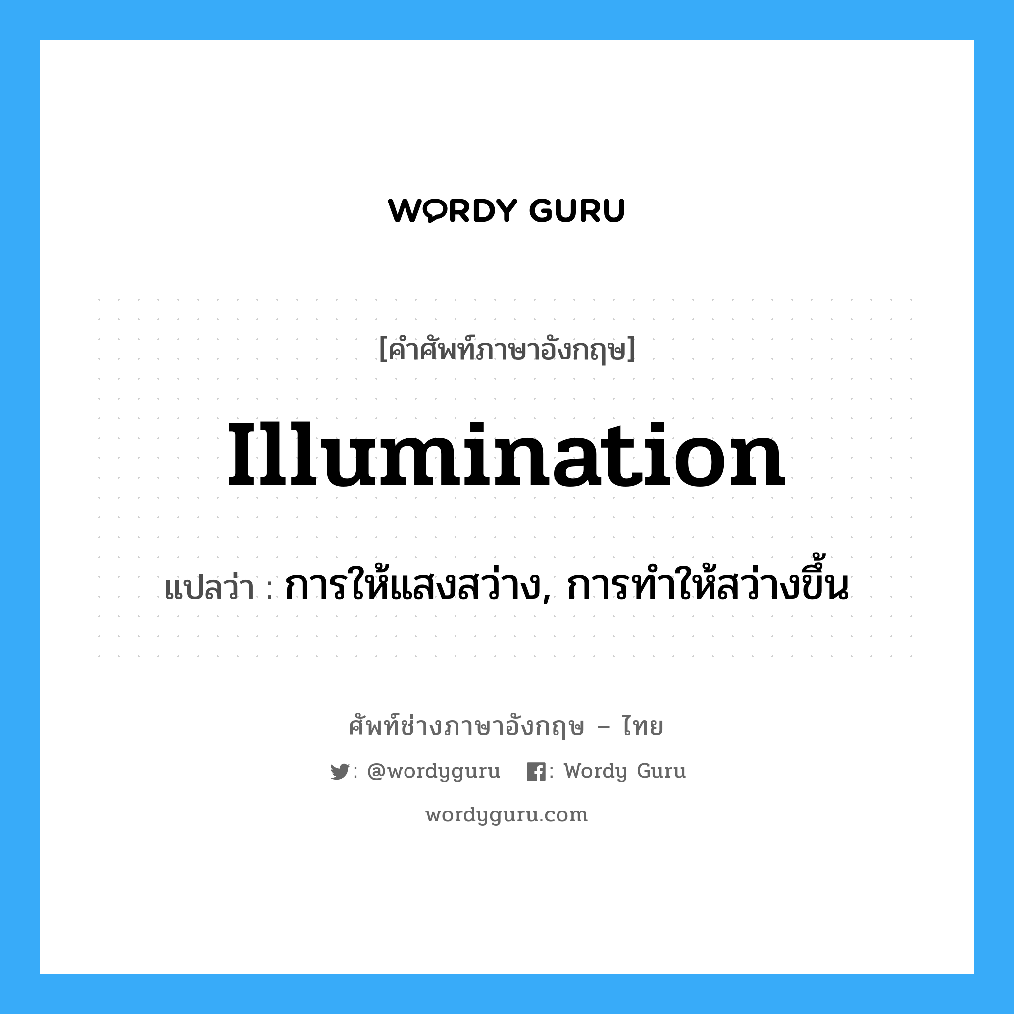 illumination แปลว่า?, คำศัพท์ช่างภาษาอังกฤษ - ไทย illumination คำศัพท์ภาษาอังกฤษ illumination แปลว่า การให้แสงสว่าง, การทำให้สว่างขึ้น