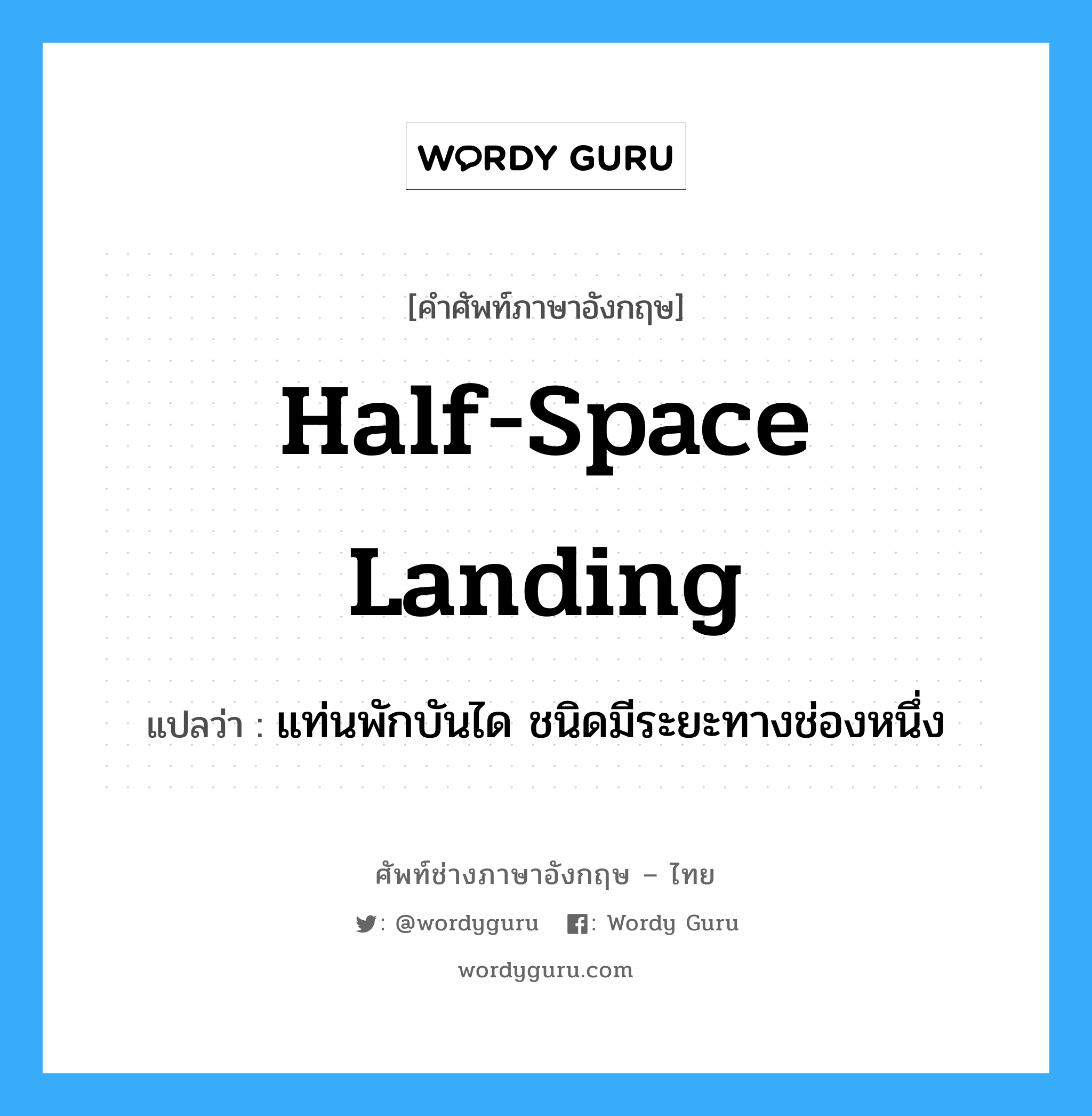 half - space landing แปลว่า?, คำศัพท์ช่างภาษาอังกฤษ - ไทย half-space landing คำศัพท์ภาษาอังกฤษ half-space landing แปลว่า แท่นพักบันได ชนิดมีระยะทางช่องหนึ่ง