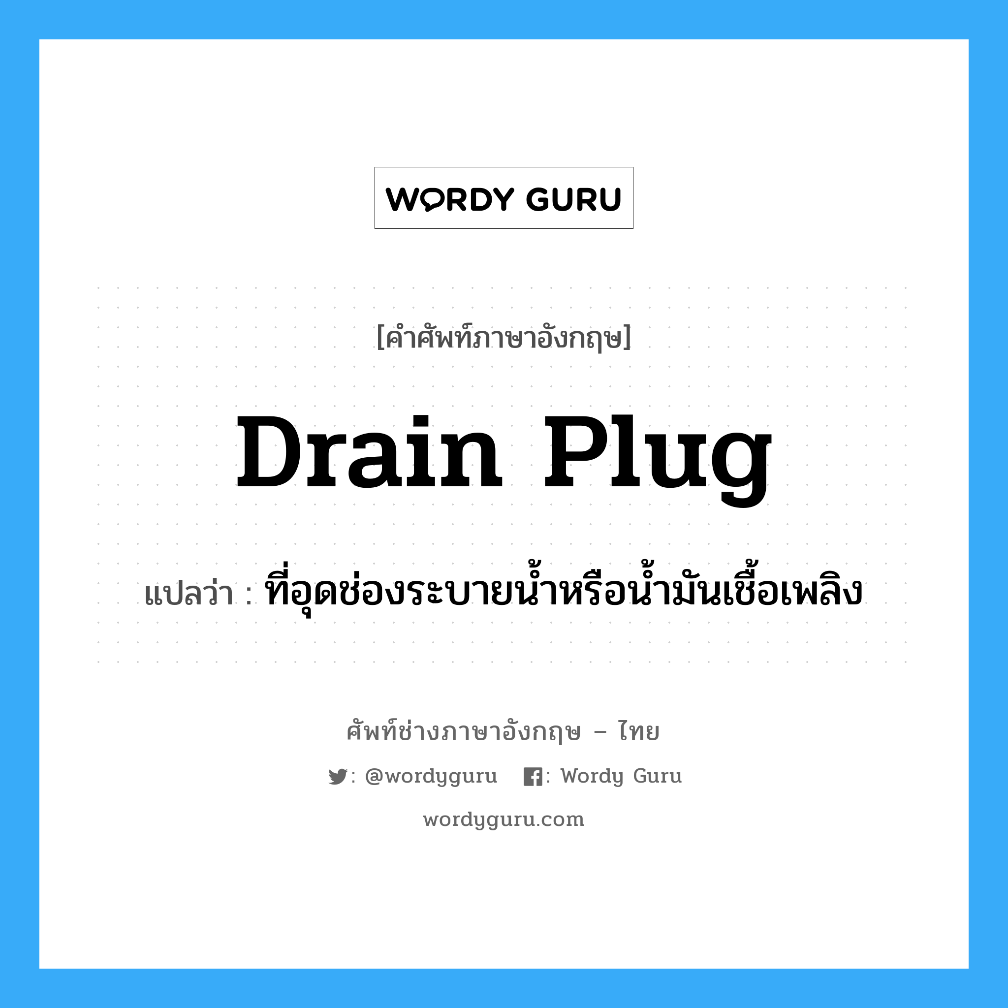 drain plug แปลว่า?, คำศัพท์ช่างภาษาอังกฤษ - ไทย drain plug คำศัพท์ภาษาอังกฤษ drain plug แปลว่า ที่อุดช่องระบายน้ำหรือน้ำมันเชื้อเพลิง