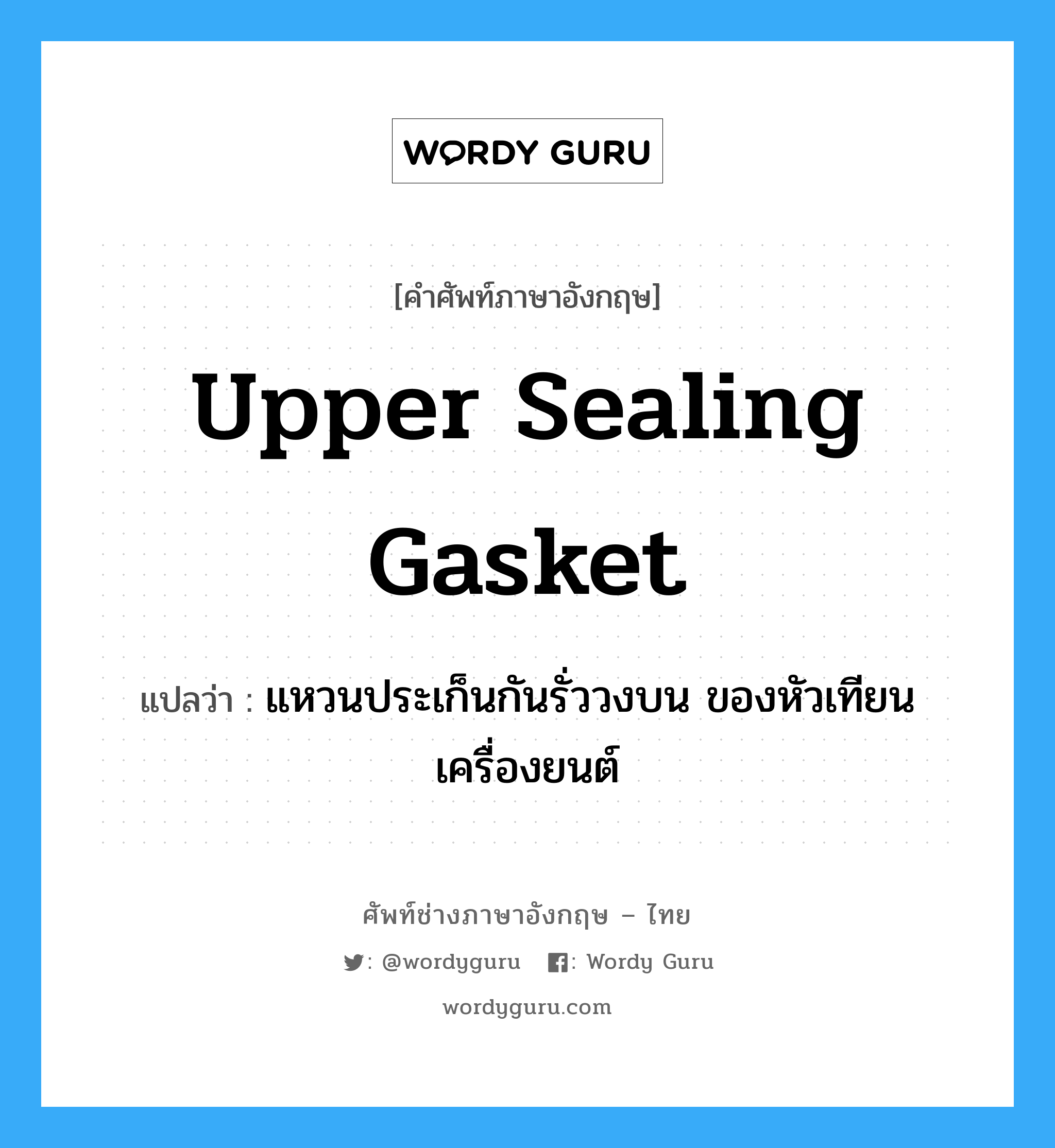 upper sealing gasket แปลว่า?, คำศัพท์ช่างภาษาอังกฤษ - ไทย upper sealing gasket คำศัพท์ภาษาอังกฤษ upper sealing gasket แปลว่า แหวนประเก็นกันรั่ววงบน ของหัวเทียนเครื่องยนต์