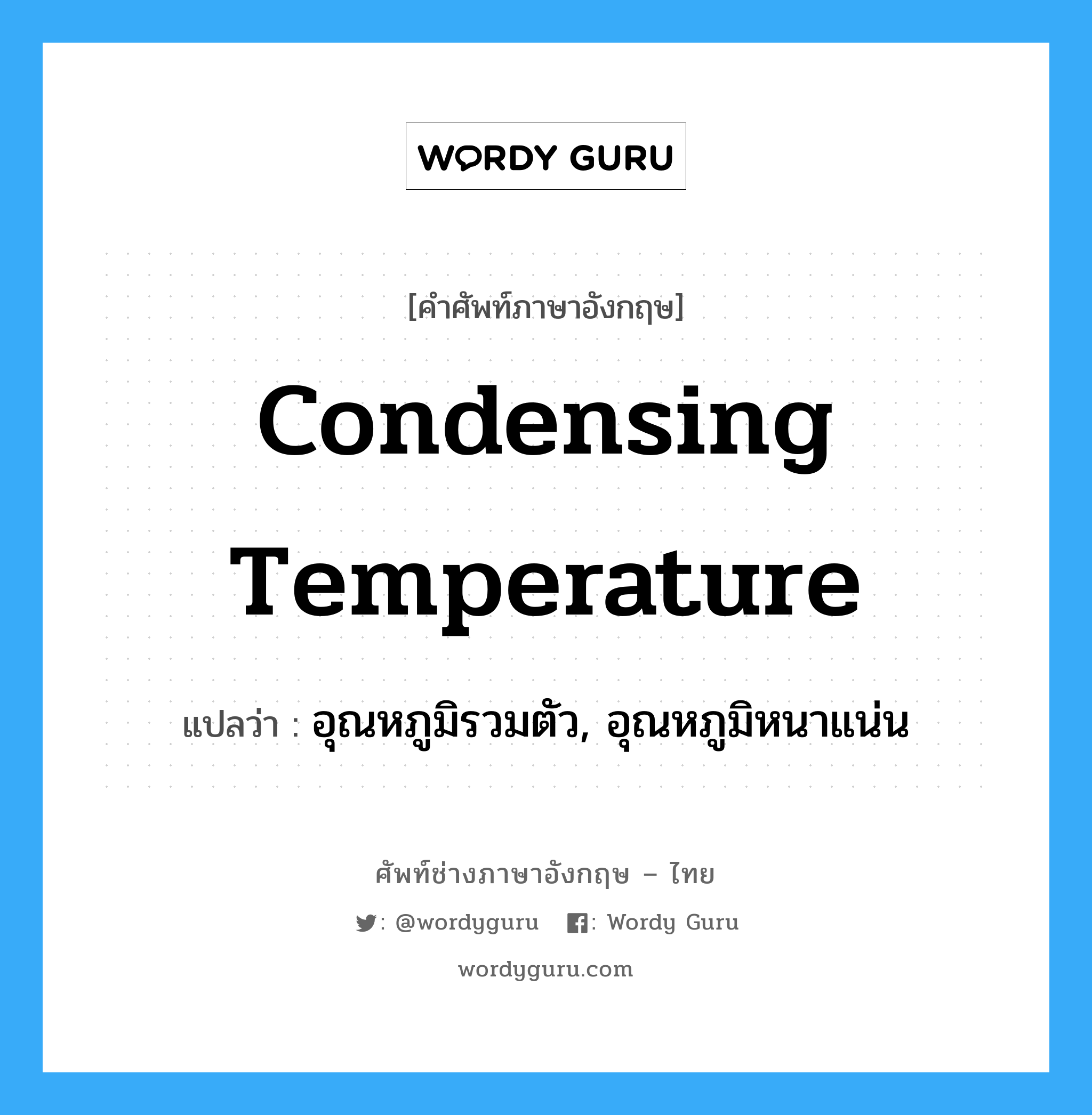 condensing temperature แปลว่า?, คำศัพท์ช่างภาษาอังกฤษ - ไทย condensing temperature คำศัพท์ภาษาอังกฤษ condensing temperature แปลว่า อุณหภูมิรวมตัว, อุณหภูมิหนาแน่น