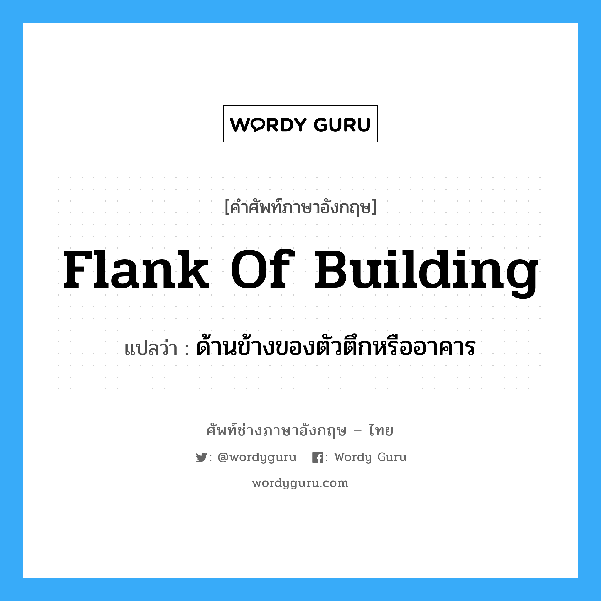 flank of building แปลว่า?, คำศัพท์ช่างภาษาอังกฤษ - ไทย flank of building คำศัพท์ภาษาอังกฤษ flank of building แปลว่า ด้านข้างของตัวตึกหรืออาคาร