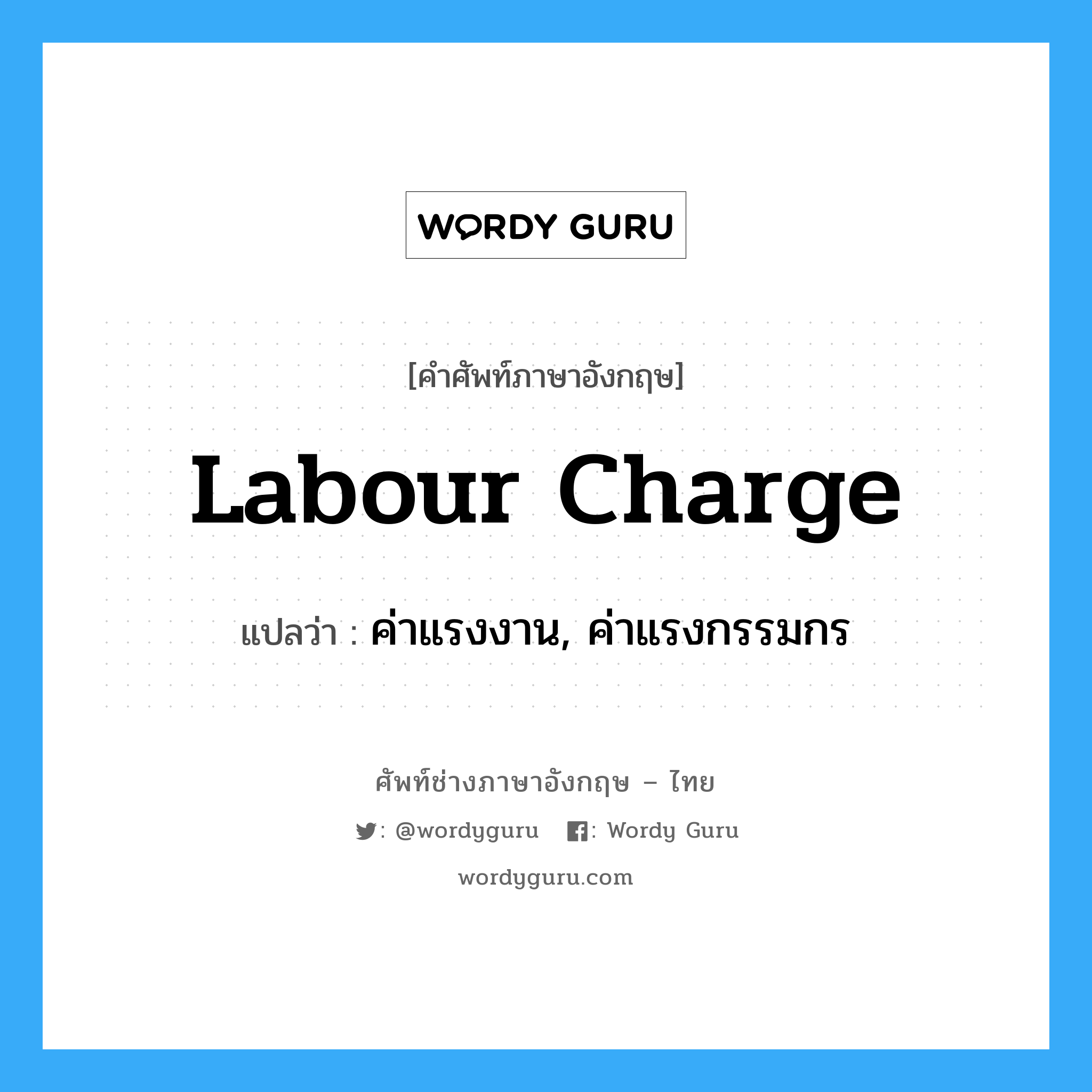 labour charge แปลว่า?, คำศัพท์ช่างภาษาอังกฤษ - ไทย labour charge คำศัพท์ภาษาอังกฤษ labour charge แปลว่า ค่าแรงงาน, ค่าแรงกรรมกร