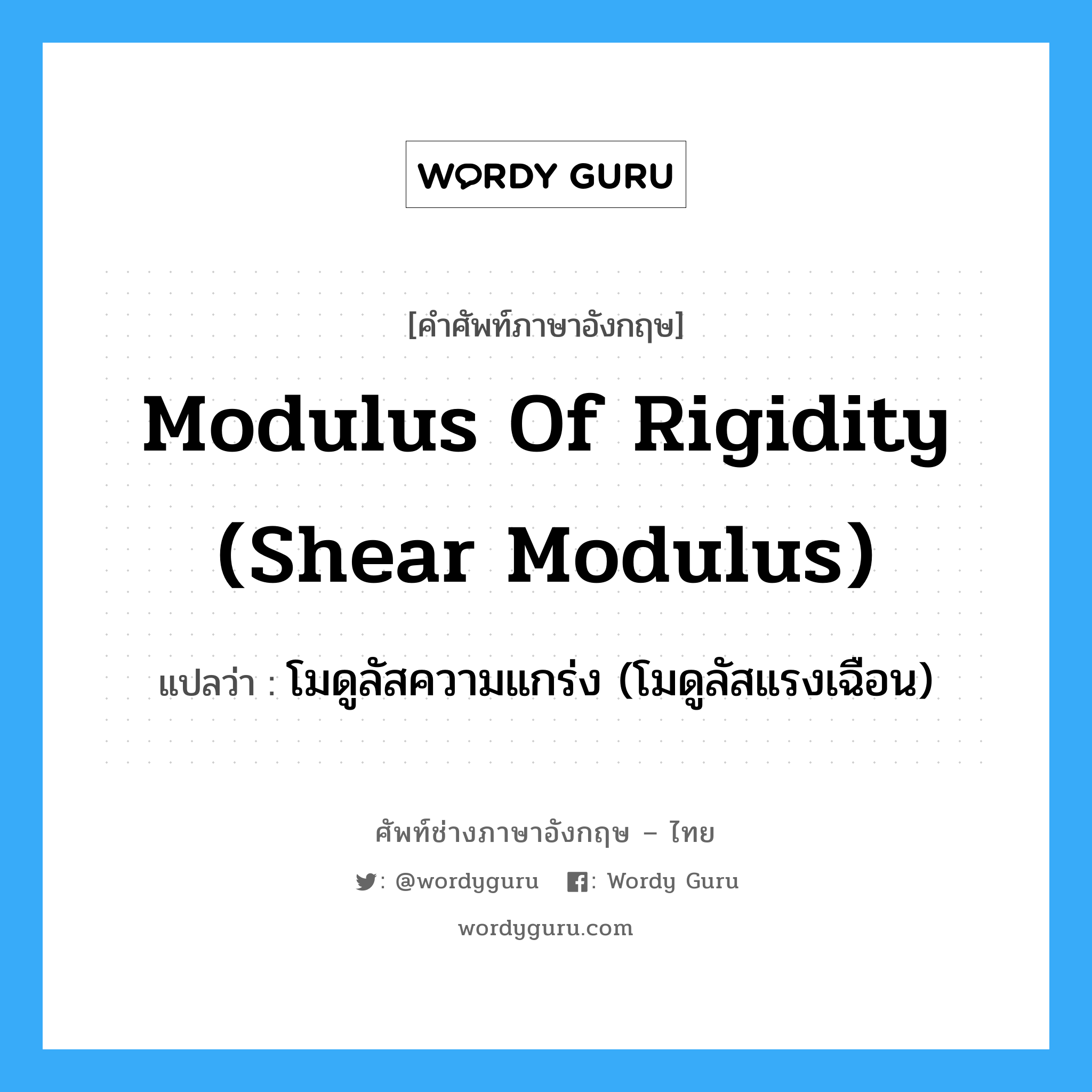 modulus of rigidity (shear modulus) แปลว่า?, คำศัพท์ช่างภาษาอังกฤษ - ไทย modulus of rigidity (shear modulus) คำศัพท์ภาษาอังกฤษ modulus of rigidity (shear modulus) แปลว่า โมดูลัสความแกร่ง (โมดูลัสแรงเฉือน)