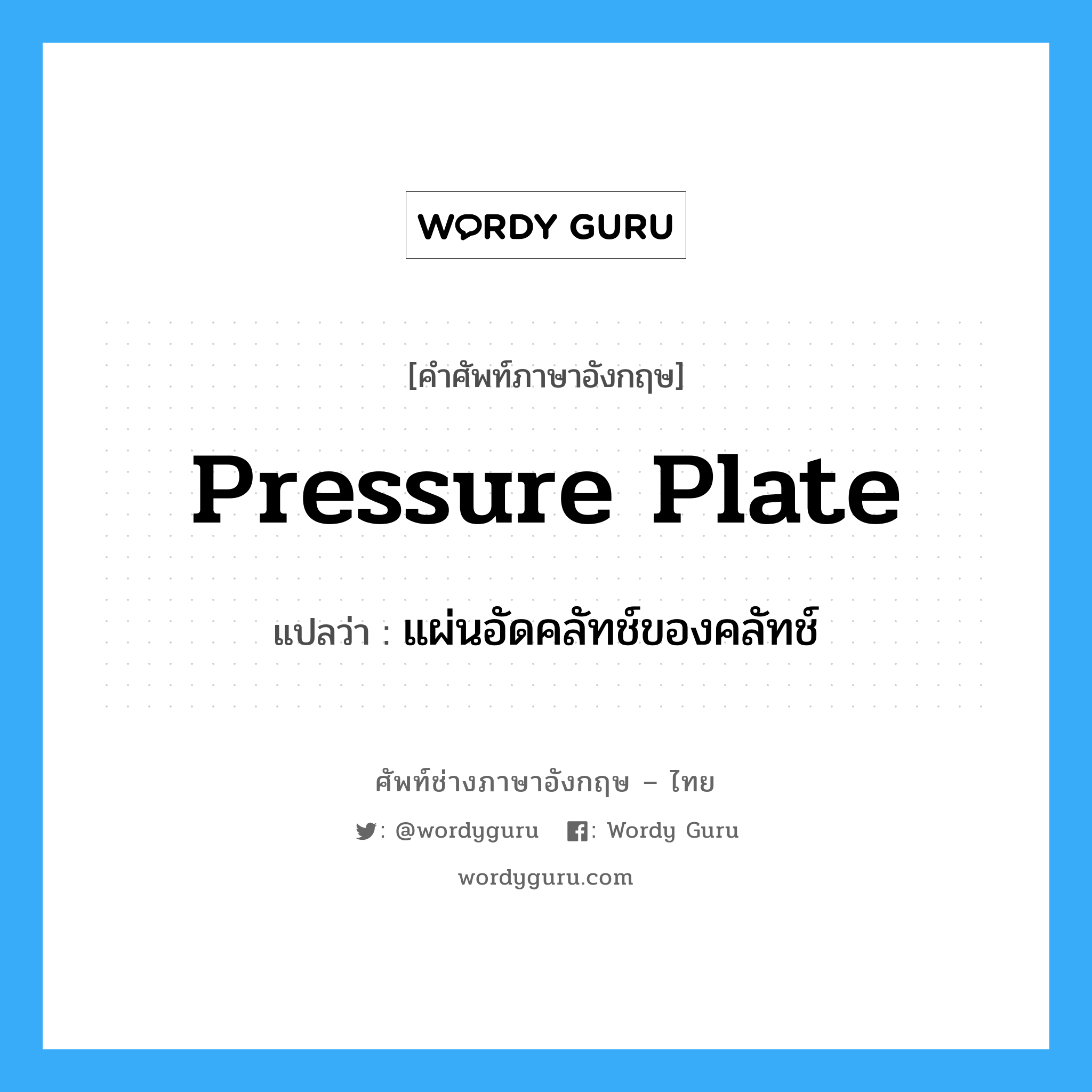 pressure plate แปลว่า?, คำศัพท์ช่างภาษาอังกฤษ - ไทย pressure plate คำศัพท์ภาษาอังกฤษ pressure plate แปลว่า แผ่นอัดคลัทช์ของคลัทช์