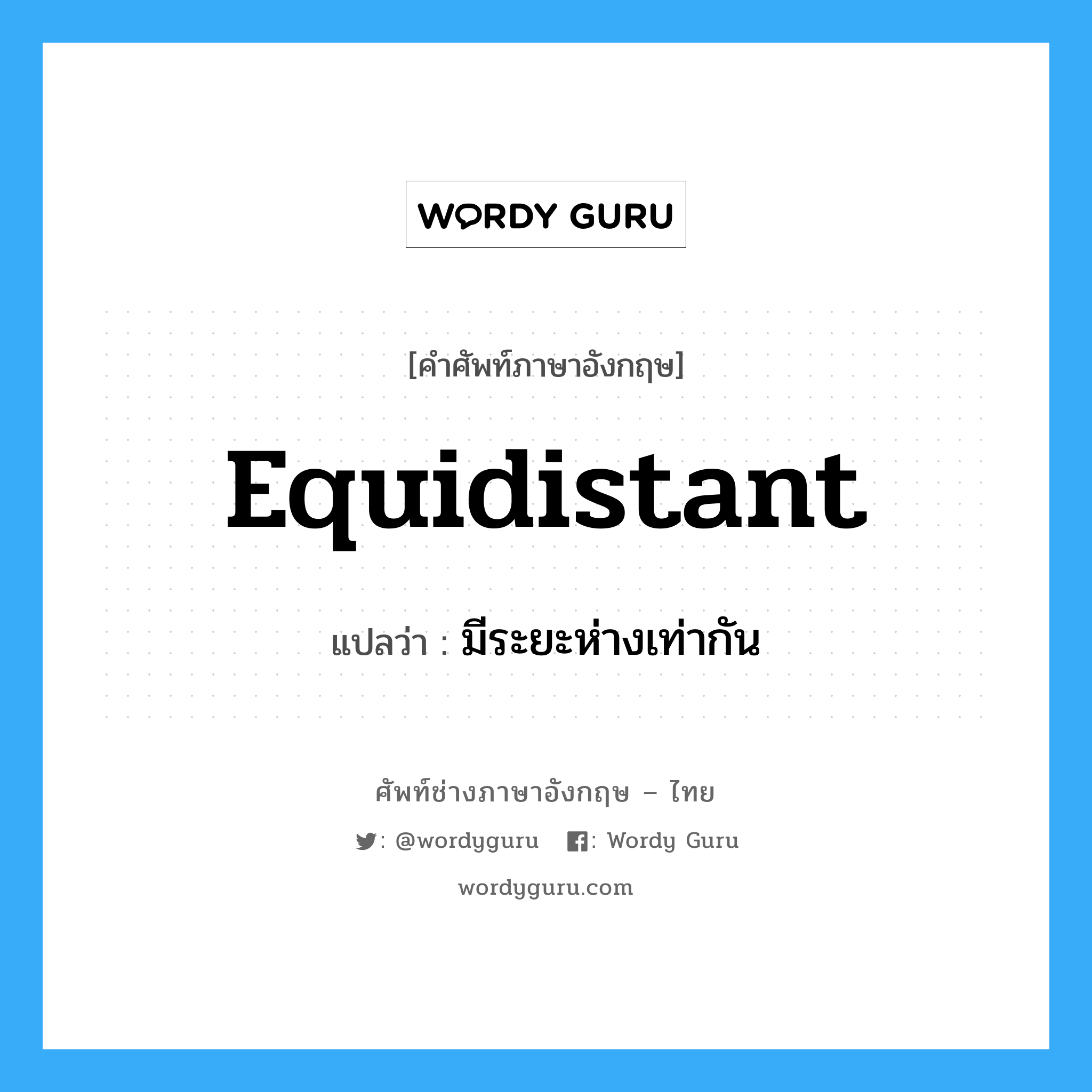equidistant แปลว่า?, คำศัพท์ช่างภาษาอังกฤษ - ไทย equidistant คำศัพท์ภาษาอังกฤษ equidistant แปลว่า มีระยะห่างเท่ากัน