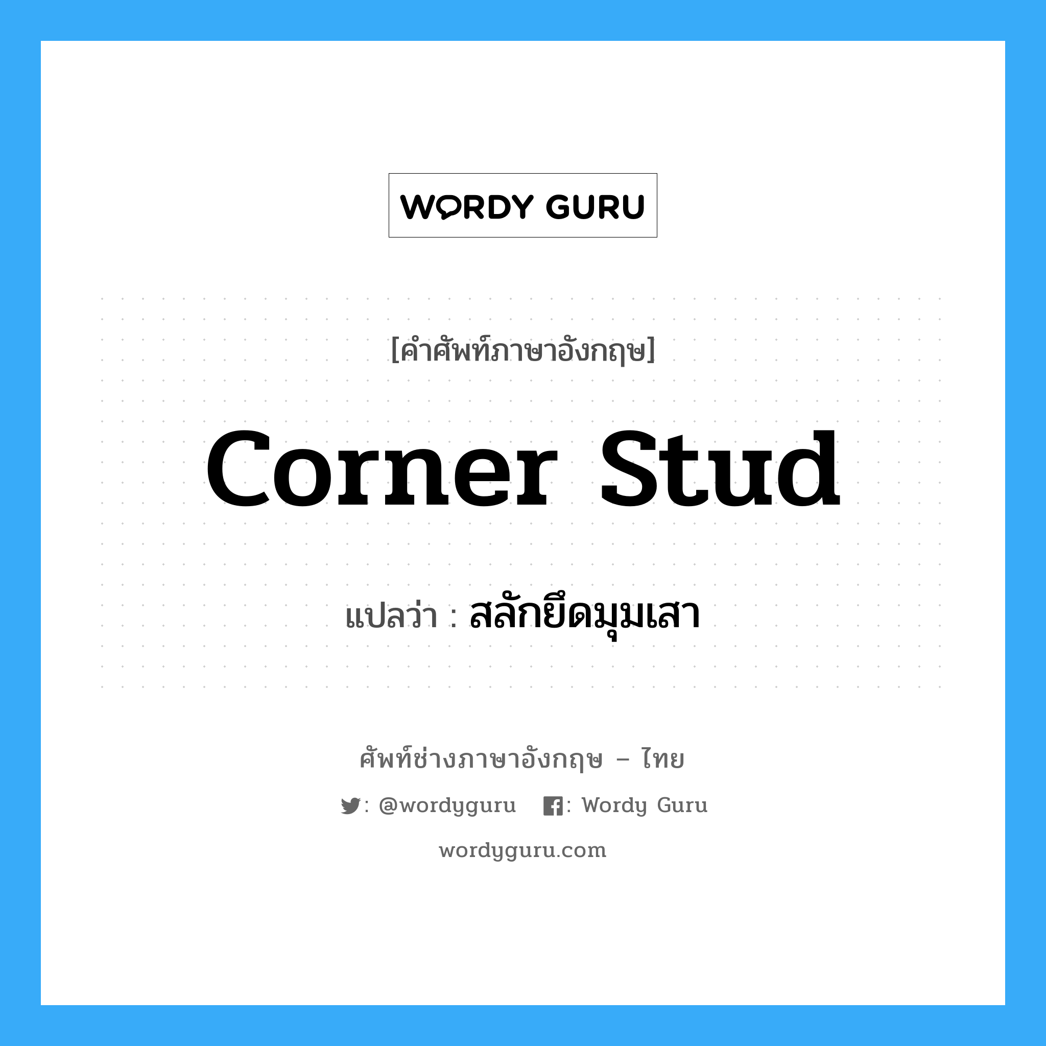 corner stud แปลว่า?, คำศัพท์ช่างภาษาอังกฤษ - ไทย corner stud คำศัพท์ภาษาอังกฤษ corner stud แปลว่า สลักยึดมุมเสา
