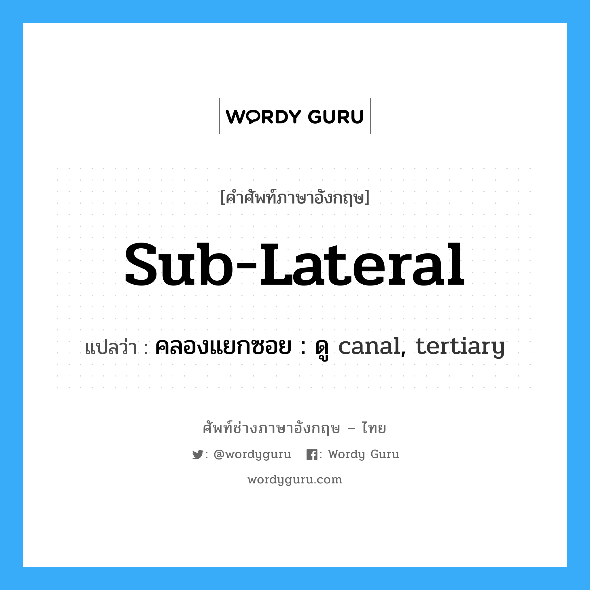 sub-lateral แปลว่า?, คำศัพท์ช่างภาษาอังกฤษ - ไทย sub-lateral คำศัพท์ภาษาอังกฤษ sub-lateral แปลว่า คลองแยกซอย : ดู canal, tertiary