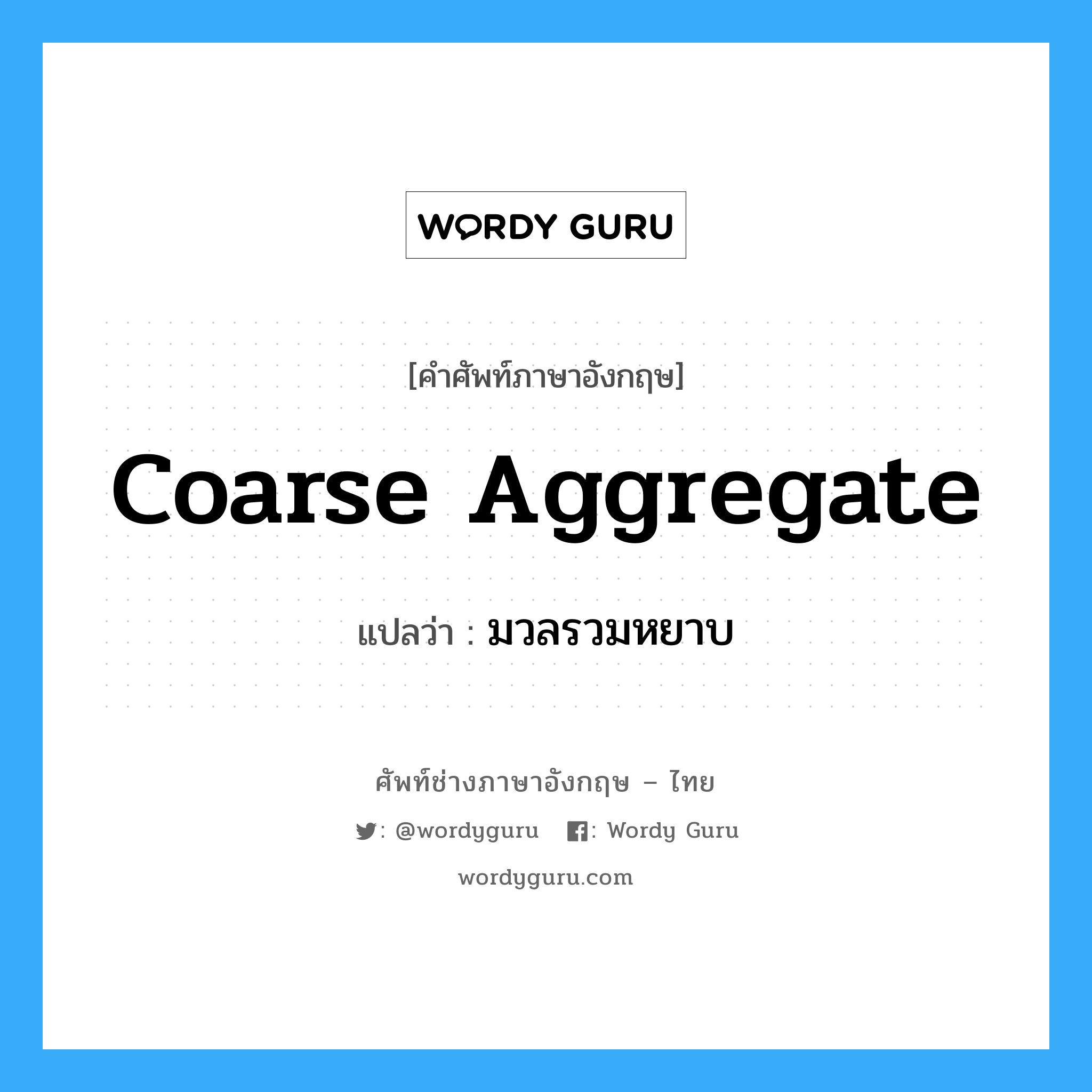 coarse aggregate แปลว่า?, คำศัพท์ช่างภาษาอังกฤษ - ไทย coarse aggregate คำศัพท์ภาษาอังกฤษ coarse aggregate แปลว่า มวลรวมหยาบ
