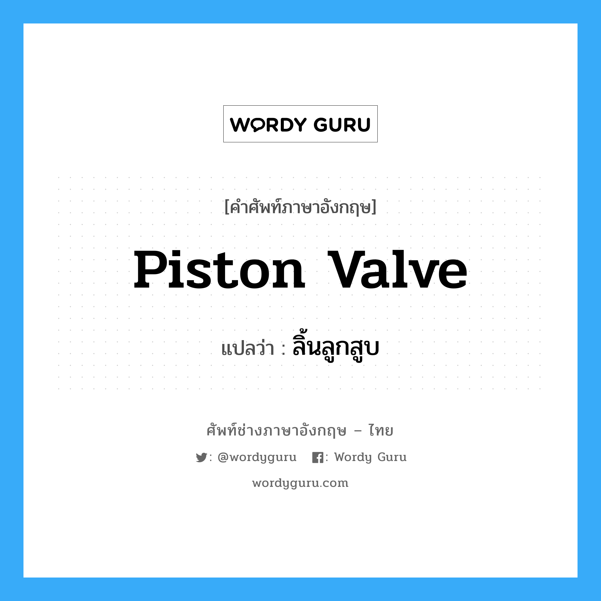 piston valve แปลว่า?, คำศัพท์ช่างภาษาอังกฤษ - ไทย piston valve คำศัพท์ภาษาอังกฤษ piston valve แปลว่า ลิ้นลูกสูบ