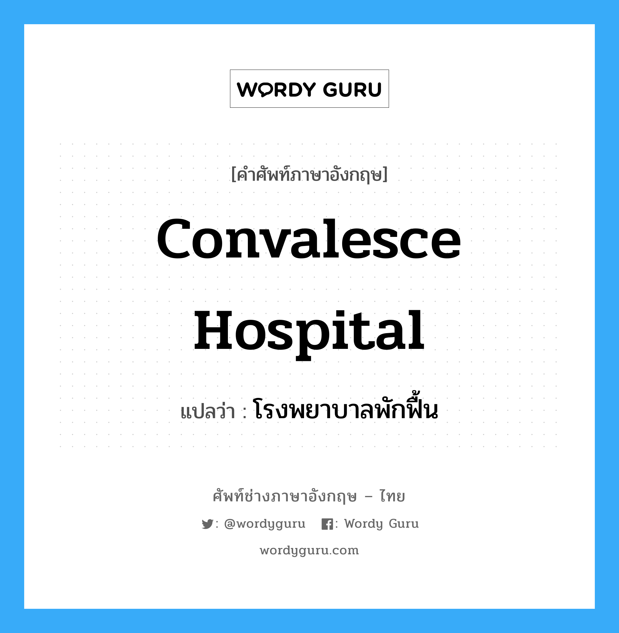 convalesce hospital แปลว่า?, คำศัพท์ช่างภาษาอังกฤษ - ไทย convalesce hospital คำศัพท์ภาษาอังกฤษ convalesce hospital แปลว่า โรงพยาบาลพักฟื้น