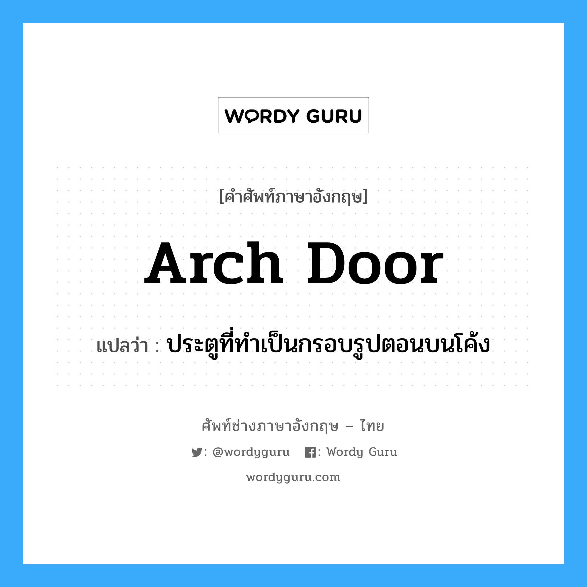 arch door แปลว่า?, คำศัพท์ช่างภาษาอังกฤษ - ไทย arch door คำศัพท์ภาษาอังกฤษ arch door แปลว่า ประตูที่ทำเป็นกรอบรูปตอนบนโค้ง