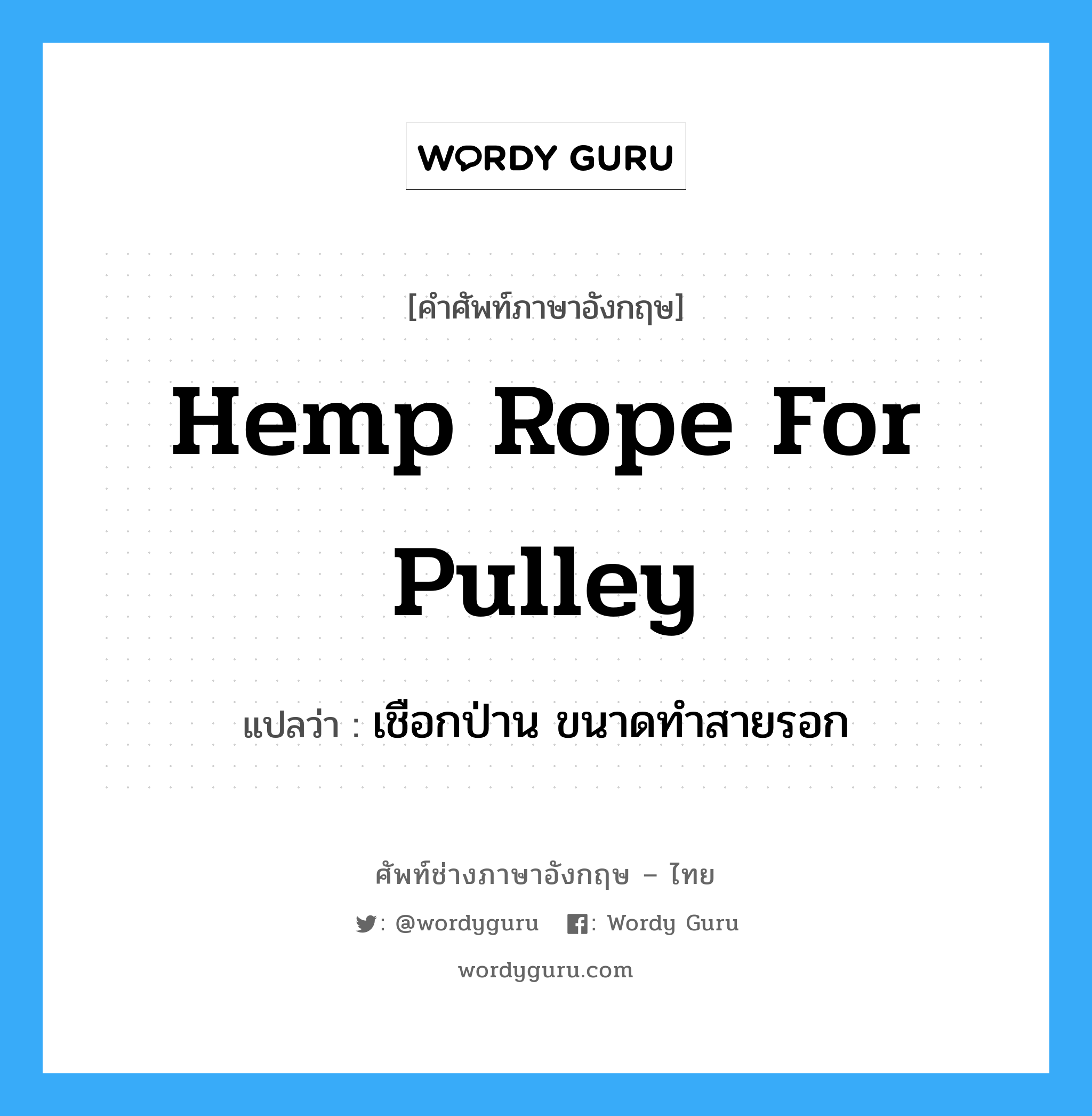 hemp rope for pulley แปลว่า?, คำศัพท์ช่างภาษาอังกฤษ - ไทย hemp rope for pulley คำศัพท์ภาษาอังกฤษ hemp rope for pulley แปลว่า เชือกป่าน ขนาดทำสายรอก