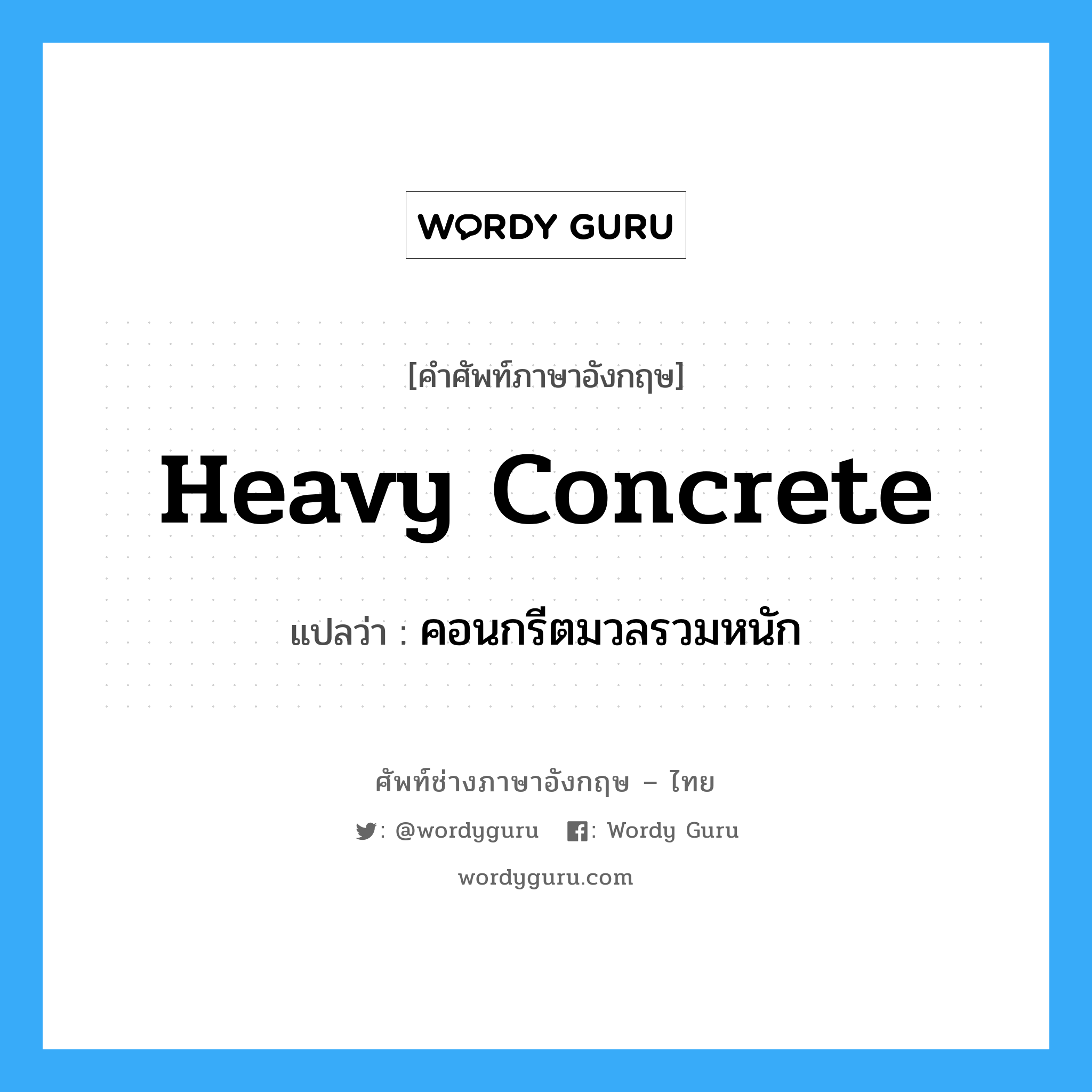 heavy concrete แปลว่า?, คำศัพท์ช่างภาษาอังกฤษ - ไทย heavy concrete คำศัพท์ภาษาอังกฤษ heavy concrete แปลว่า คอนกรีตมวลรวมหนัก