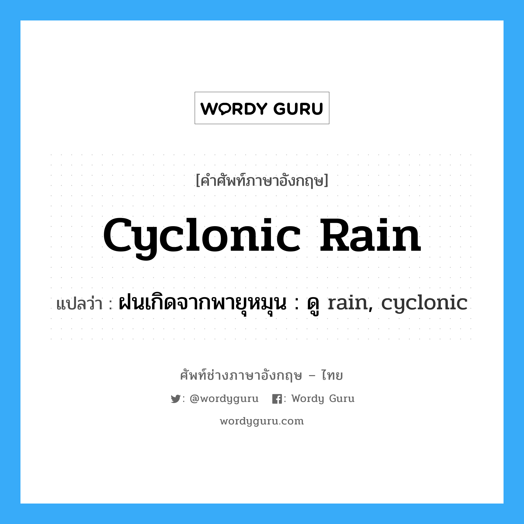 cyclonic rain แปลว่า?, คำศัพท์ช่างภาษาอังกฤษ - ไทย cyclonic rain คำศัพท์ภาษาอังกฤษ cyclonic rain แปลว่า ฝนเกิดจากพายุหมุน : ดู rain, cyclonic