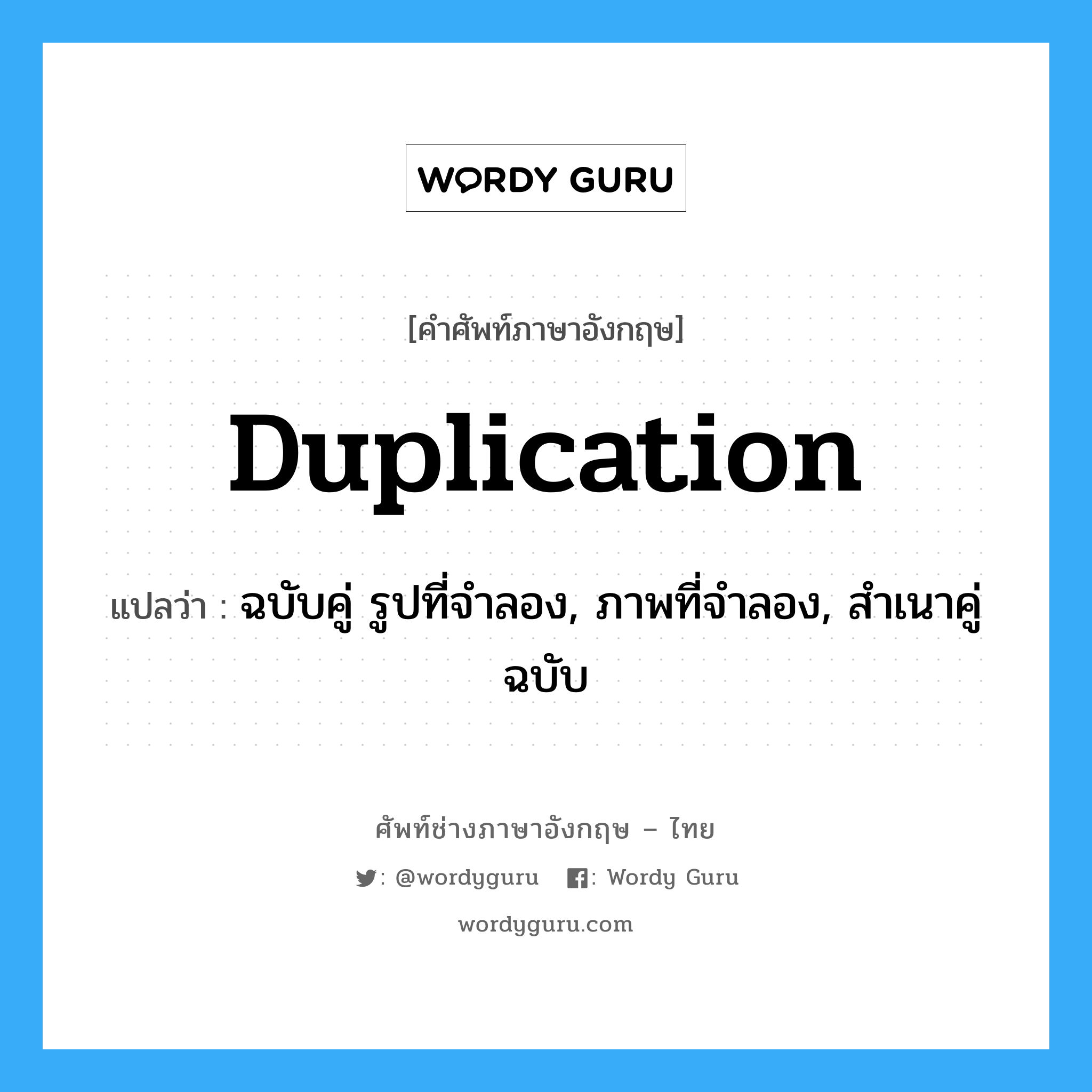 duplication แปลว่า?, คำศัพท์ช่างภาษาอังกฤษ - ไทย duplication คำศัพท์ภาษาอังกฤษ duplication แปลว่า ฉบับคู่ รูปที่จำลอง, ภาพที่จำลอง, สำเนาคู่ฉบับ