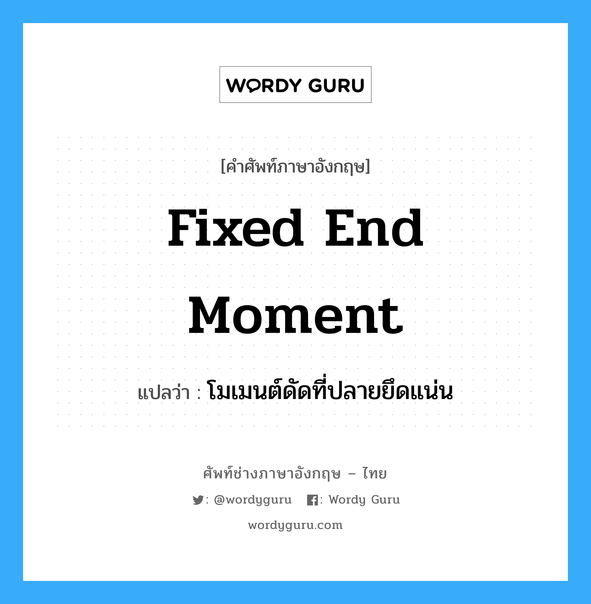 Fixed End Moment แปลว่า?, คำศัพท์ช่างภาษาอังกฤษ - ไทย Fixed End Moment คำศัพท์ภาษาอังกฤษ Fixed End Moment แปลว่า โมเมนต์ดัดที่ปลายยึดแน่น