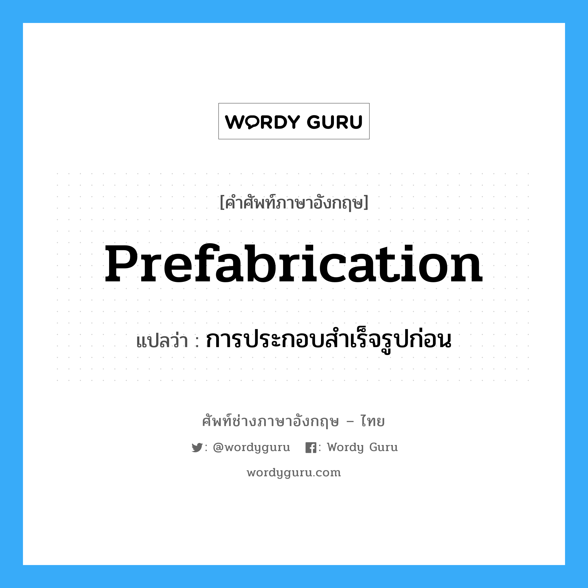 prefabrication แปลว่า?, คำศัพท์ช่างภาษาอังกฤษ - ไทย prefabrication คำศัพท์ภาษาอังกฤษ prefabrication แปลว่า การประกอบสำเร็จรูปก่อน