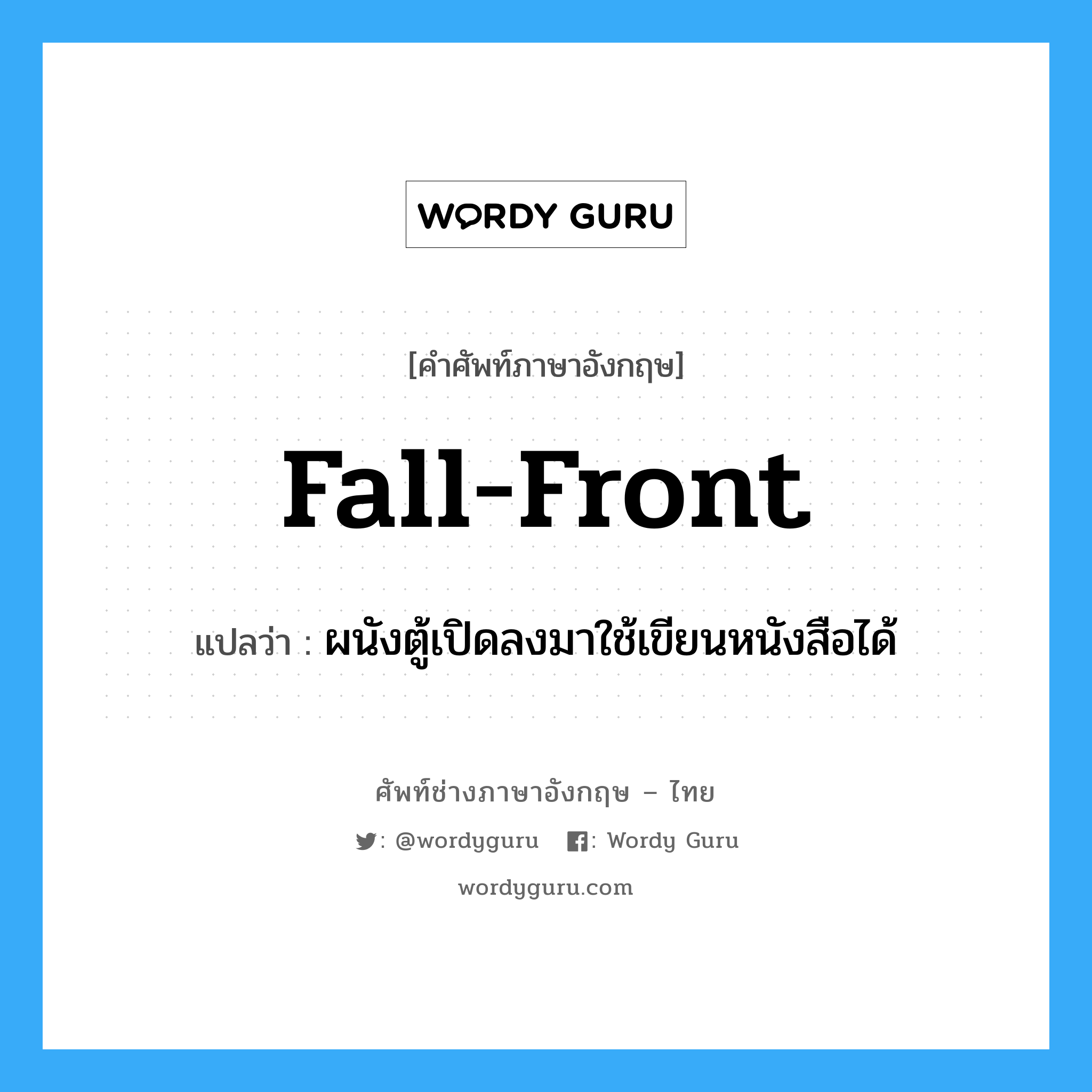 fall-front แปลว่า?, คำศัพท์ช่างภาษาอังกฤษ - ไทย fall-front คำศัพท์ภาษาอังกฤษ fall-front แปลว่า ผนังตู้เปิดลงมาใช้เขียนหนังสือได้